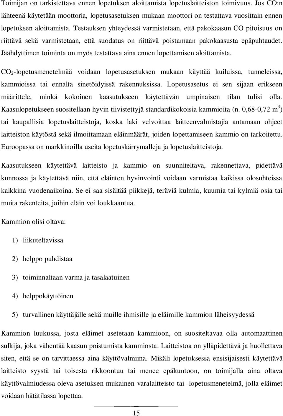 Testauksen yhteydessä varmistetaan, että pakokaasun CO pitoisuus on riittävä sekä varmistetaan, että suodatus on riittävä poistamaan pakokaasusta epäpuhtaudet.