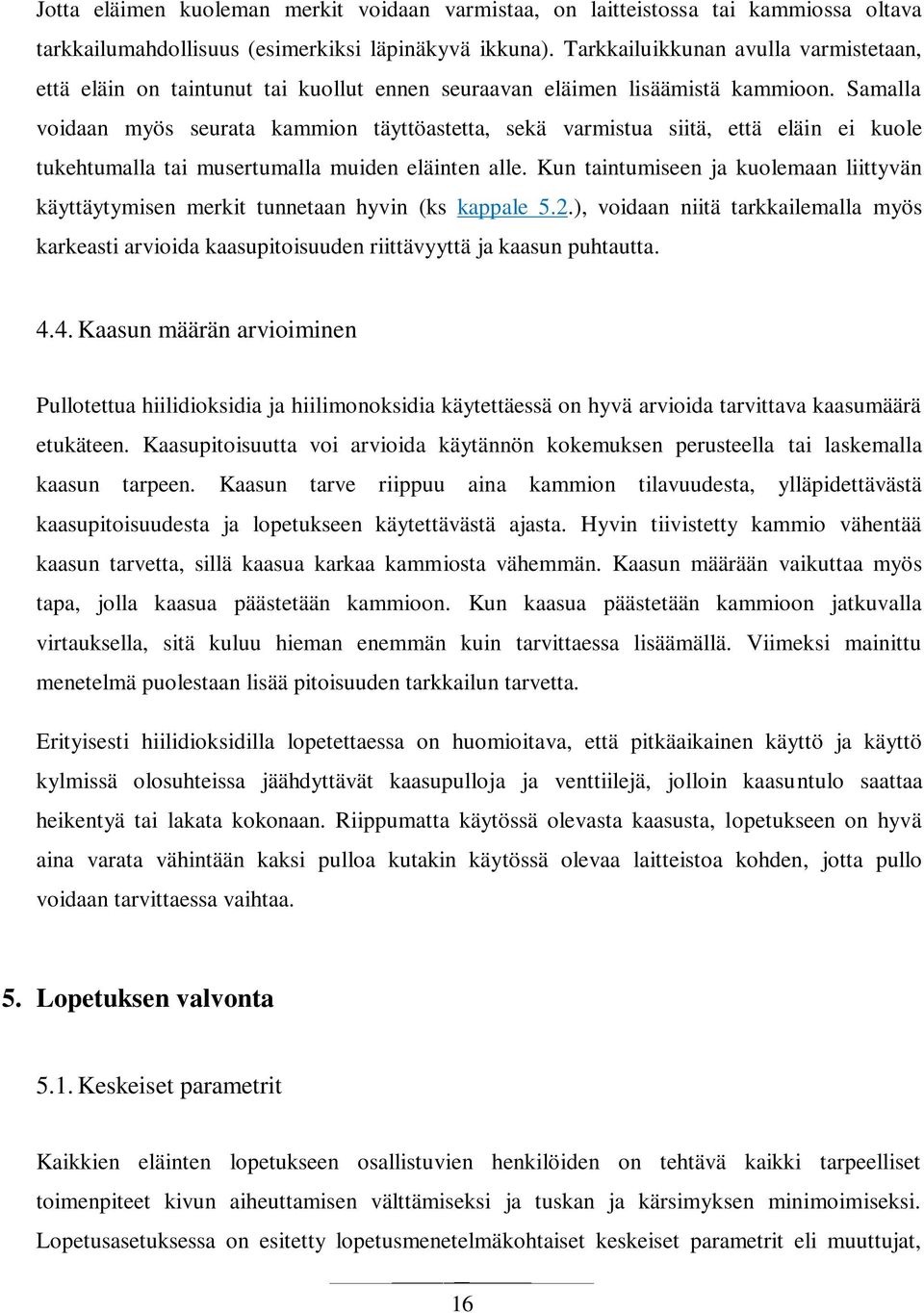 Samalla voidaan myös seurata kammion täyttöastetta, sekä varmistua siitä, että eläin ei kuole tukehtumalla tai musertumalla muiden eläinten alle.