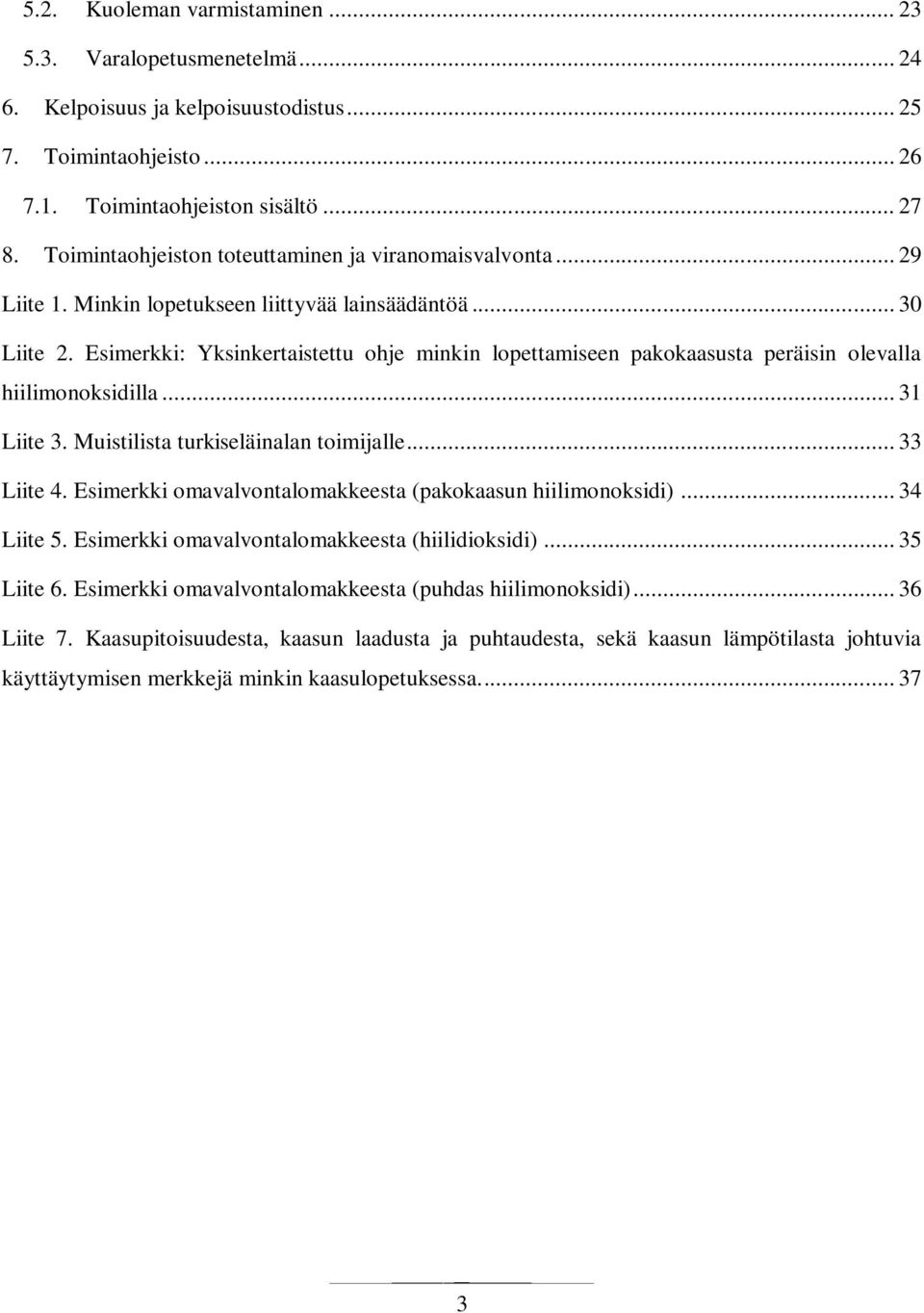 Esimerkki: Yksinkertaistettu ohje minkin lopettamiseen pakokaasusta peräisin olevalla hiilimonoksidilla... 31 Liite 3. Muistilista turkiseläinalan toimijalle... 33 Liite 4.