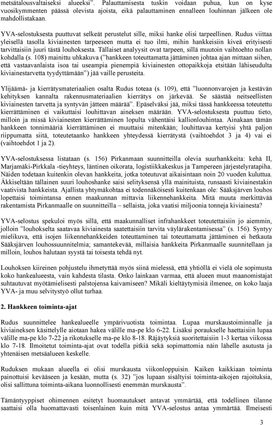 Rudus viittaa yleisellä tasolla kiviainesten tarpeeseen mutta ei tuo ilmi, mihin hankkeisiin kiveä erityisesti tarvittaisiin juuri tästä louhoksesta.