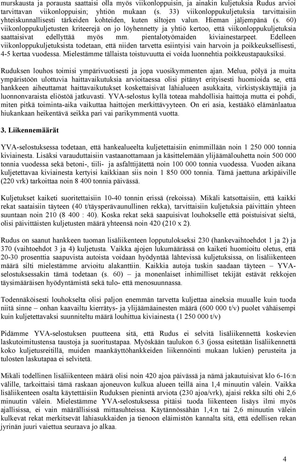 60) viikonloppukuljetusten kriteerejä on jo löyhennetty ja yhtiö kertoo, että viikonloppukuljetuksia saattaisivat edellyttää myös mm. pientalotyömaiden kiviainestarpeet.