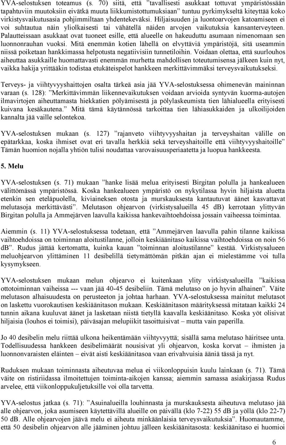 yhdentekeväksi. Hiljaisuuden ja luontoarvojen katoamiseen ei voi suhtautua näin yliolkaisesti tai vähätellä näiden arvojen vaikutuksia kansanterveyteen.