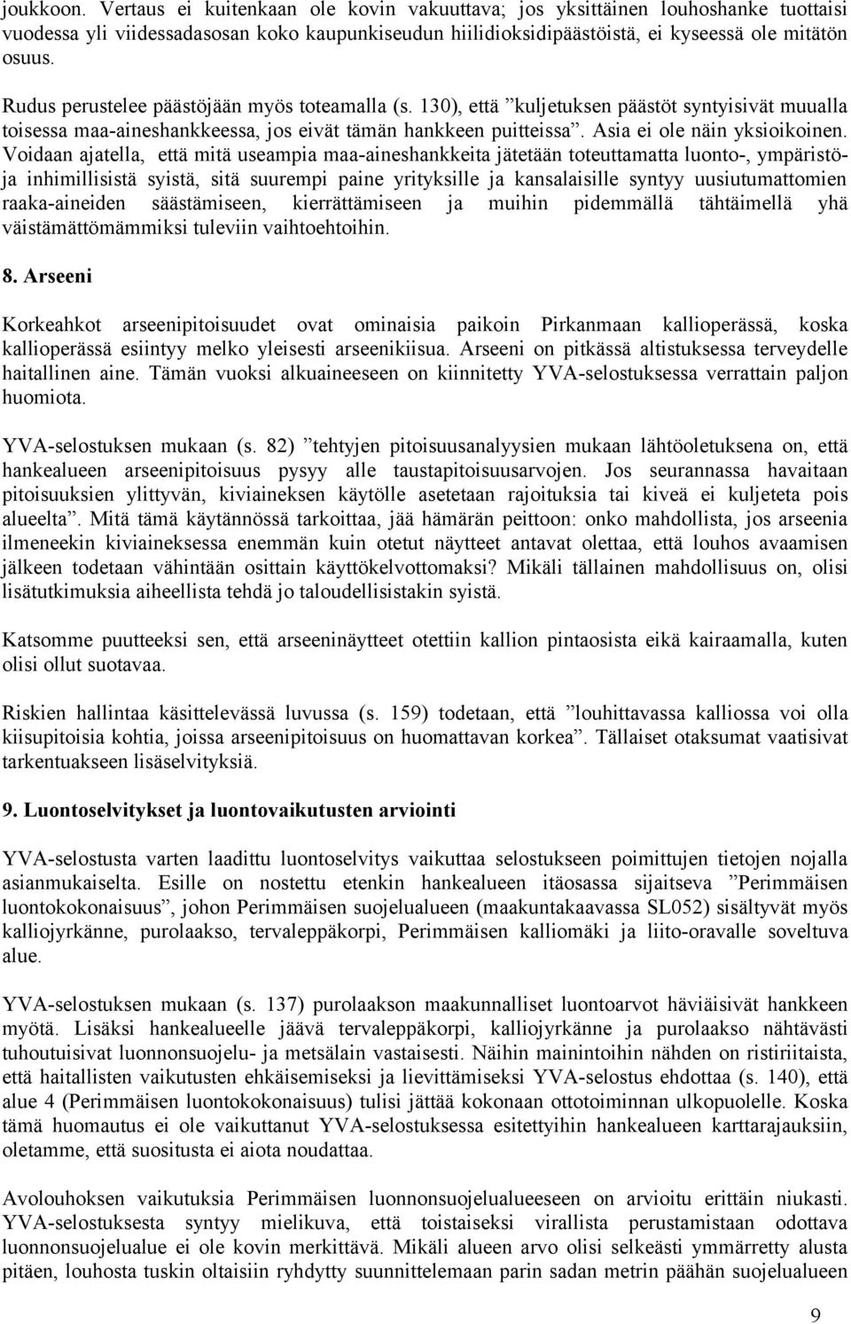 Voidaan ajatella, että mitä useampia maa-aineshankkeita jätetään toteuttamatta luonto-, ympäristöja inhimillisistä syistä, sitä suurempi paine yrityksille ja kansalaisille syntyy uusiutumattomien