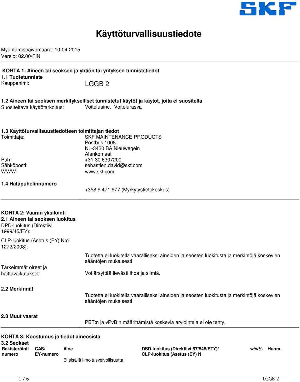 3 Käyttöturvallisuustiedotteen toimittajan tiedot Toimittaja: SKF MAINTENANCE PRODUCTS Postbus 1008 NL-3430 BA Nieuwegein Alankomaat Puh: +31 30 6307200 Sähköposti: sebastien.david@skf.com WWW: www.