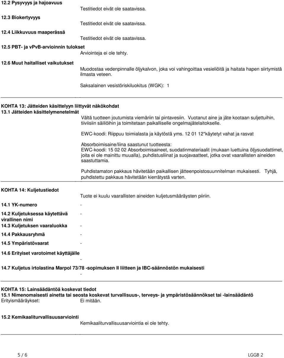 Saksalainen vesistöriskiluokitus (WGK): 1 KOHTA 13: Jätteiden käsittelyyn liittyvät näkökohdat 13.1 Jätteiden käsittelymenetelmät Vältä tuotteen joutumista viemäriin tai pintavesiin.