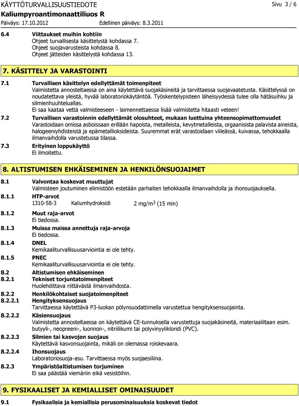 Käsittelyssä on noudatettava yleistä, hyvää laboratoriokäytäntöä. Työskentelypisteen läheisyydessä tulee olla hätäsuihku ja silmienhuuhteluallas.