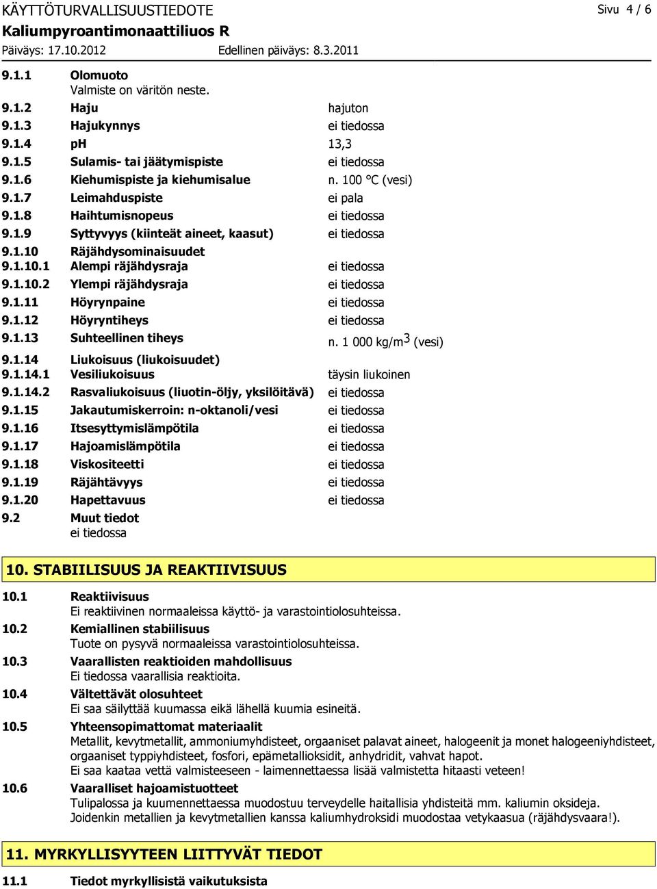 1.10.2 Ylempi räjähdysraja ei tiedossa 9.1.11 Höyrynpaine ei tiedossa 9.1.12 Höyryntiheys ei tiedossa 9.1.13 Suhteellinen tiheys n. 1 000 kg/m 3 (vesi) 9.1.14 Liukoisuus (liukoisuudet) 9.1.14.1 Vesiliukoisuus täysin liukoinen 9.