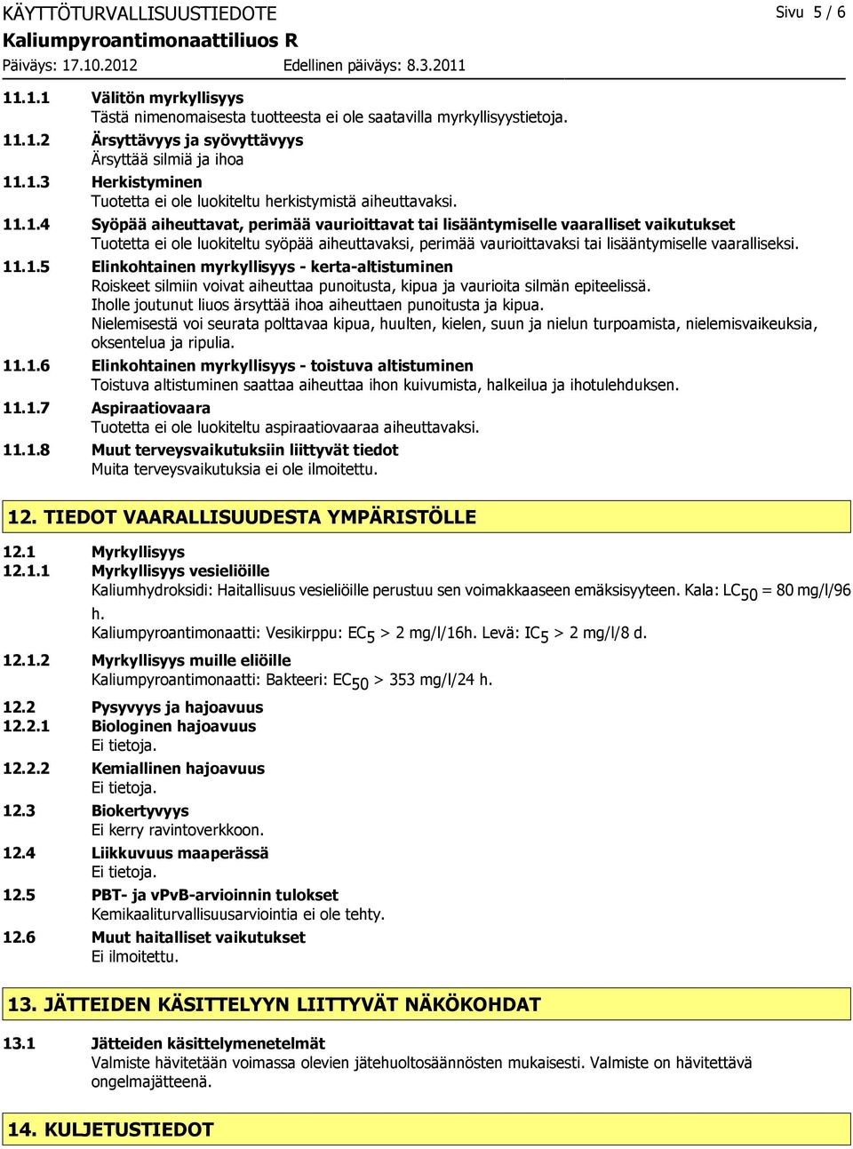 11.1.5 Elinkohtainen myrkyllisyys - kerta-altistuminen Roiskeet silmiin voivat aiheuttaa punoitusta, kipua ja vaurioita silmän epiteelissä.