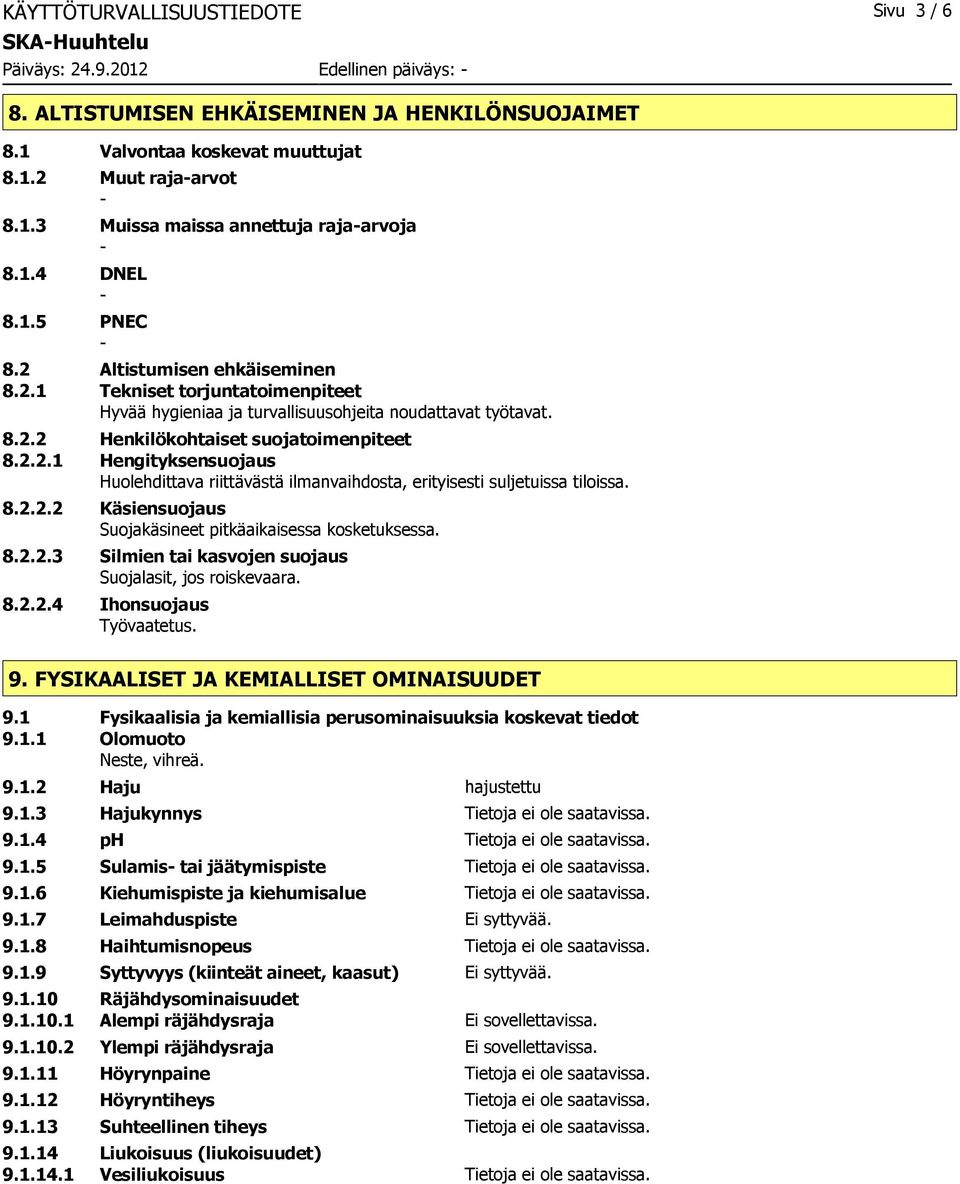 8.2.2.2 Käsiensuojaus Suojakäsineet pitkäaikaisessa kosketuksessa. 8.2.2.3 Silmien tai kasvojen suojaus Suojalasit, jos roiskevaara. 8.2.2.4 Ihonsuojaus Työvaatetus. 9.