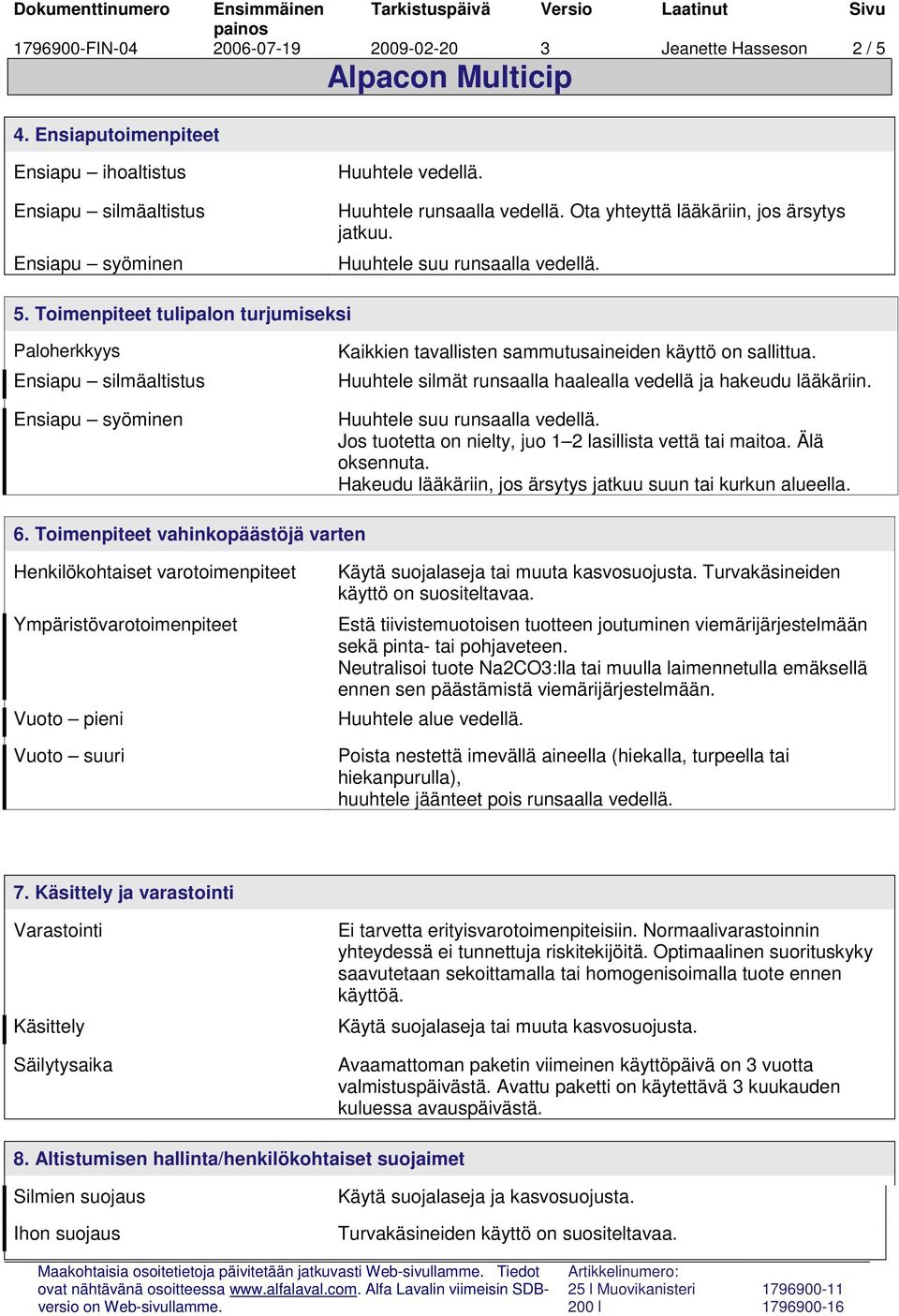 Toimenpiteet tulipalon turjumiseksi Paloherkkyys Ensiapu silmäaltistus Ensiapu syöminen Kaikkien tavallisten sammutusaineiden käyttö on sallittua.