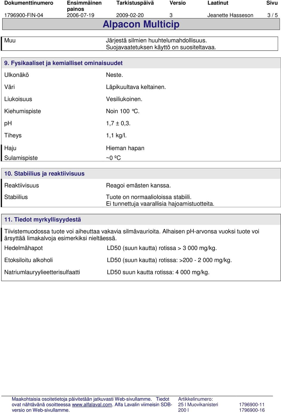 Haju Hieman hapan Sulamispiste ~0 ºC 10. Stabiilius ja reaktiivisuus Reaktiivisuus Stabiilius Reagoi emästen kanssa. Tuote on normaalioloissa stabiili. Ei tunnettuja vaarallisia hajoamistuotteita. 11.