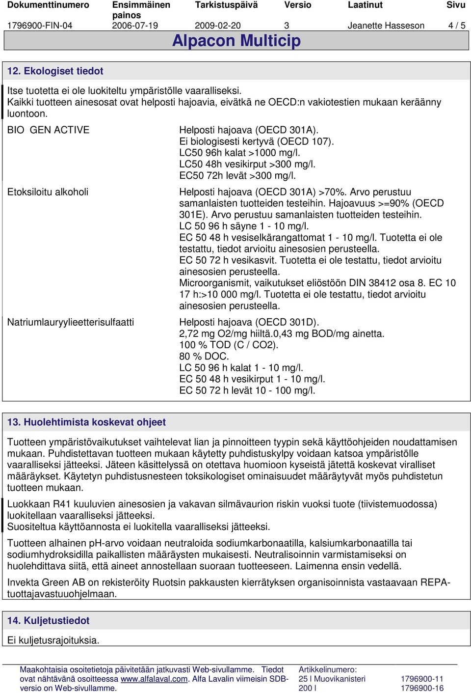 BIO GEN ACTIVE Etoksiloitu alkoholi Natriumlauryylieetterisulfaatti Helposti hajoava (OECD 301A). Ei biologisesti kertyvä (OECD 107). LC50 96h kalat >1000 mg/l. LC50 48h vesikirput >300 mg/l.