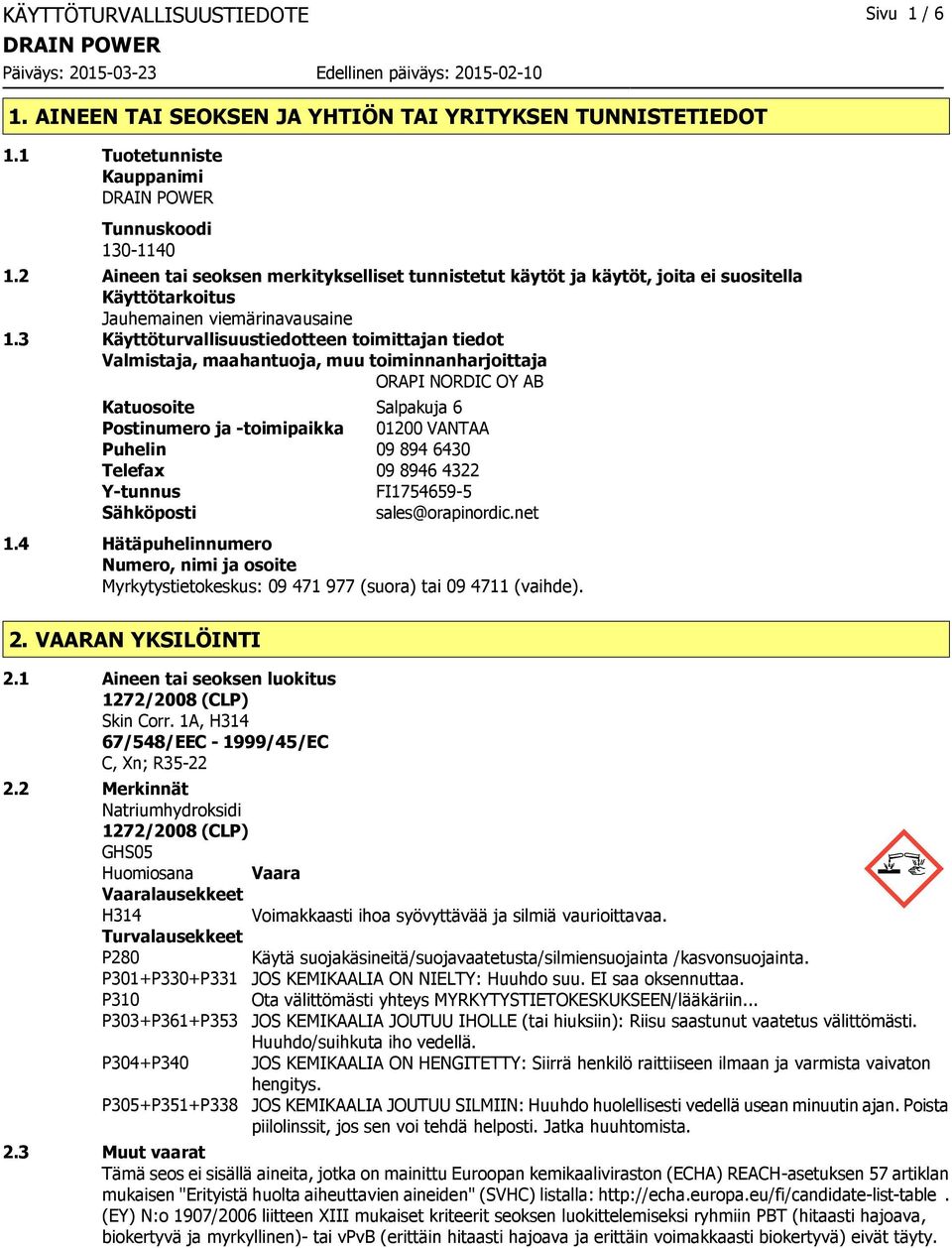 3 Käyttöturvallisuustiedotteen toimittajan tiedot Valmistaja, maahantuoja, muu toiminnanharjoittaja ORAPI NORDIC OY AB Katuosoite Salpakuja 6 Postinumero ja -toimipaikka 01200 VANTAA Puhelin 09 894