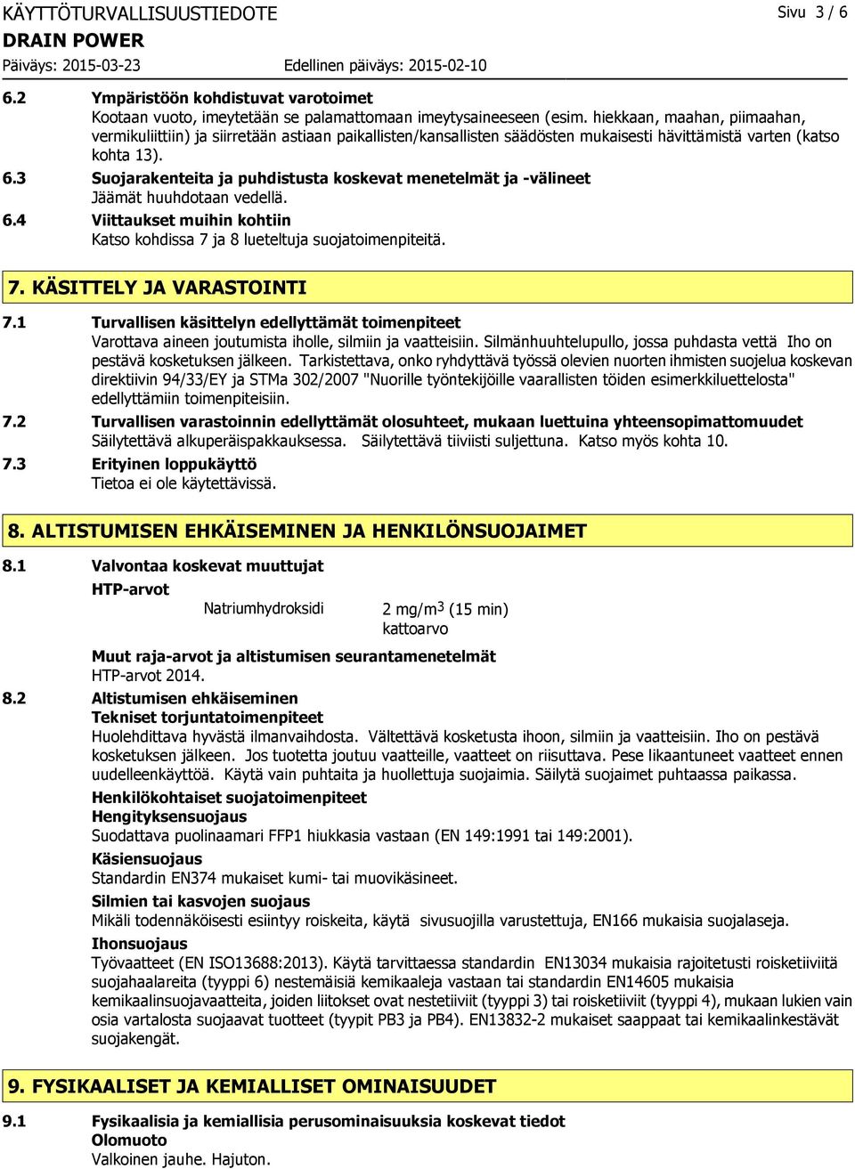 3 Suojarakenteita ja puhdistusta koskevat menetelmät ja -välineet Jäämät huuhdotaan vedellä. 6.4 Viittaukset muihin kohtiin Katso kohdissa 7 ja 8 lueteltuja suojatoimenpiteitä. 7. KÄSITTELY JA VARASTOINTI 7.