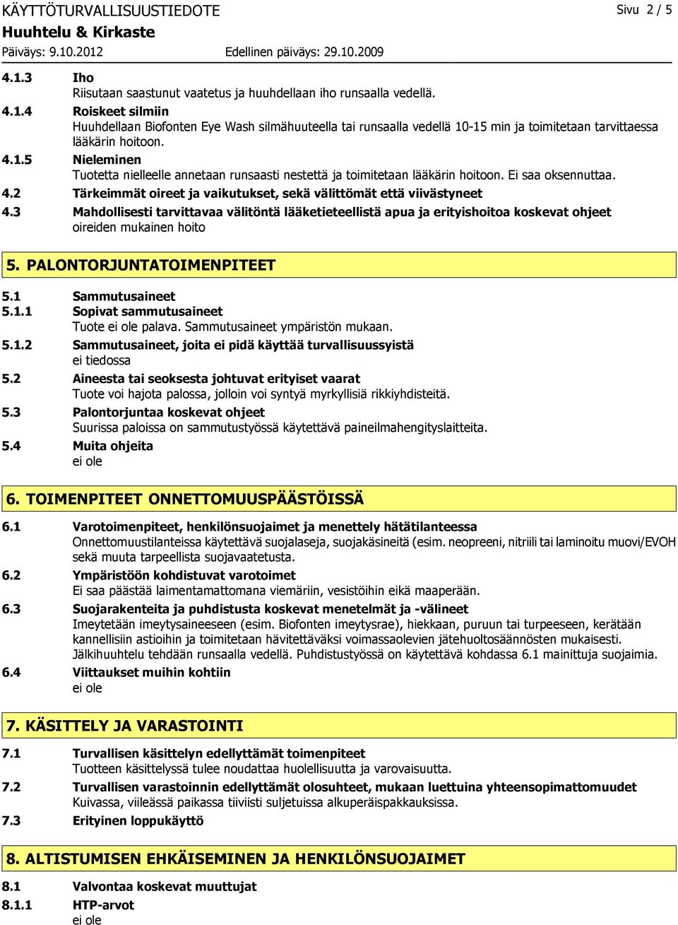 3 Mahdollisesti tarvittavaa välitöntä lääketieteellistä apua ja erityishoitoa koskevat ohjeet oireiden mukainen hoito 5. PALONTORJUNTATOIMENPITEET 5.1 Sammutusaineet 5.1.1 Sopivat sammutusaineet Tuote palava.