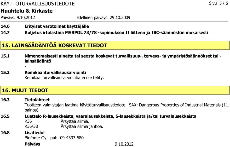 2 Kemikaaliturvallisuusarviointi Kemikaaliturvallisuusarviointia tehty. 16. MUUT TIEDOT 16.3 Tietolähteet Tuotteen valmistajan laatima käyttöturvallisuustiedote.