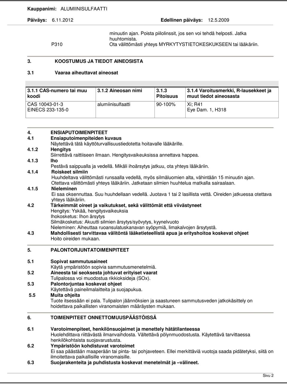 ENSIAPUTOIMENPITEET 4.1 Ensiaputoimenpiteiden kuvaus Näytettävä tätä käyttöturvallisuustiedotetta hoitavalle lääkärille. 4.1.2 Hengitys Siirrettävä raittiiseen ilmaan.