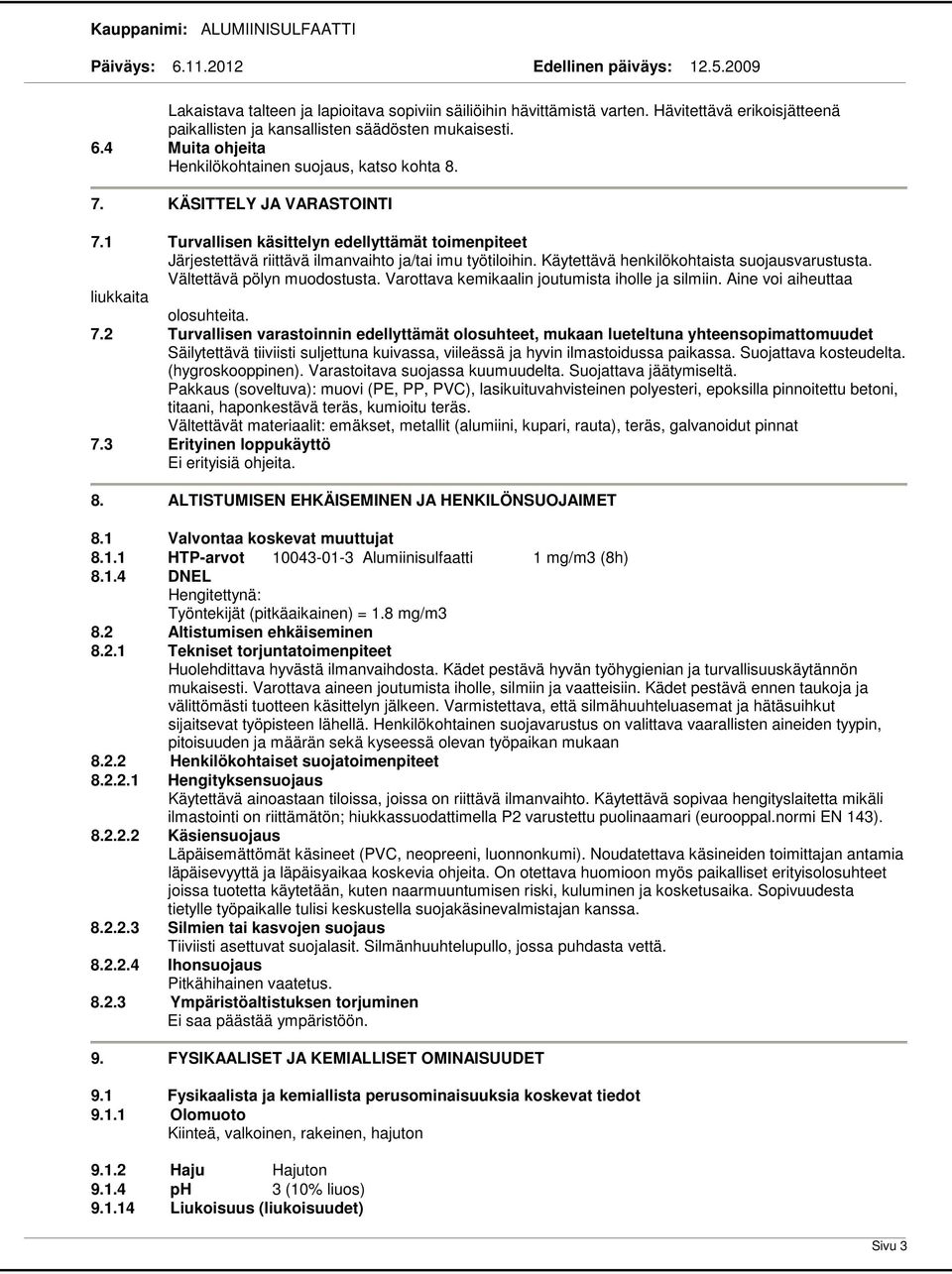 Käytettävä henkilökohtaista suojausvarustusta. Vältettävä pölyn muodostusta. Varottava kemikaalin joutumista iholle ja silmiin. Aine voi aiheuttaa liukkaita olosuhteita. 7.