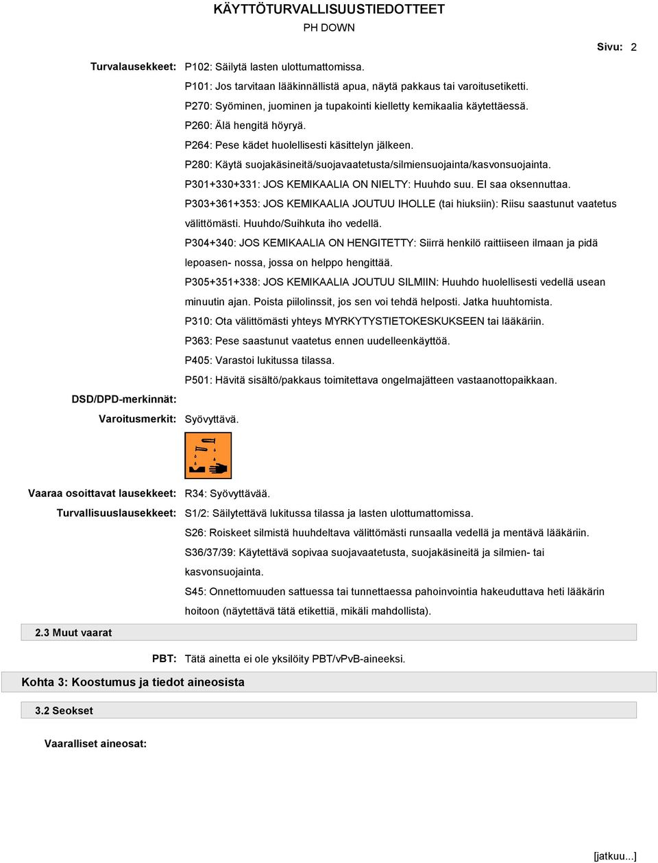 P264: Pese kädet huolellisesti käsittelyn jälkeen. P280: Käytä suojakäsineitä/suojavaatetusta/silmiensuojainta/kasvonsuojainta. P301+330+331: JOS KEMIKAALIA ON NIELTY: Huuhdo suu. EI saa oksennuttaa.