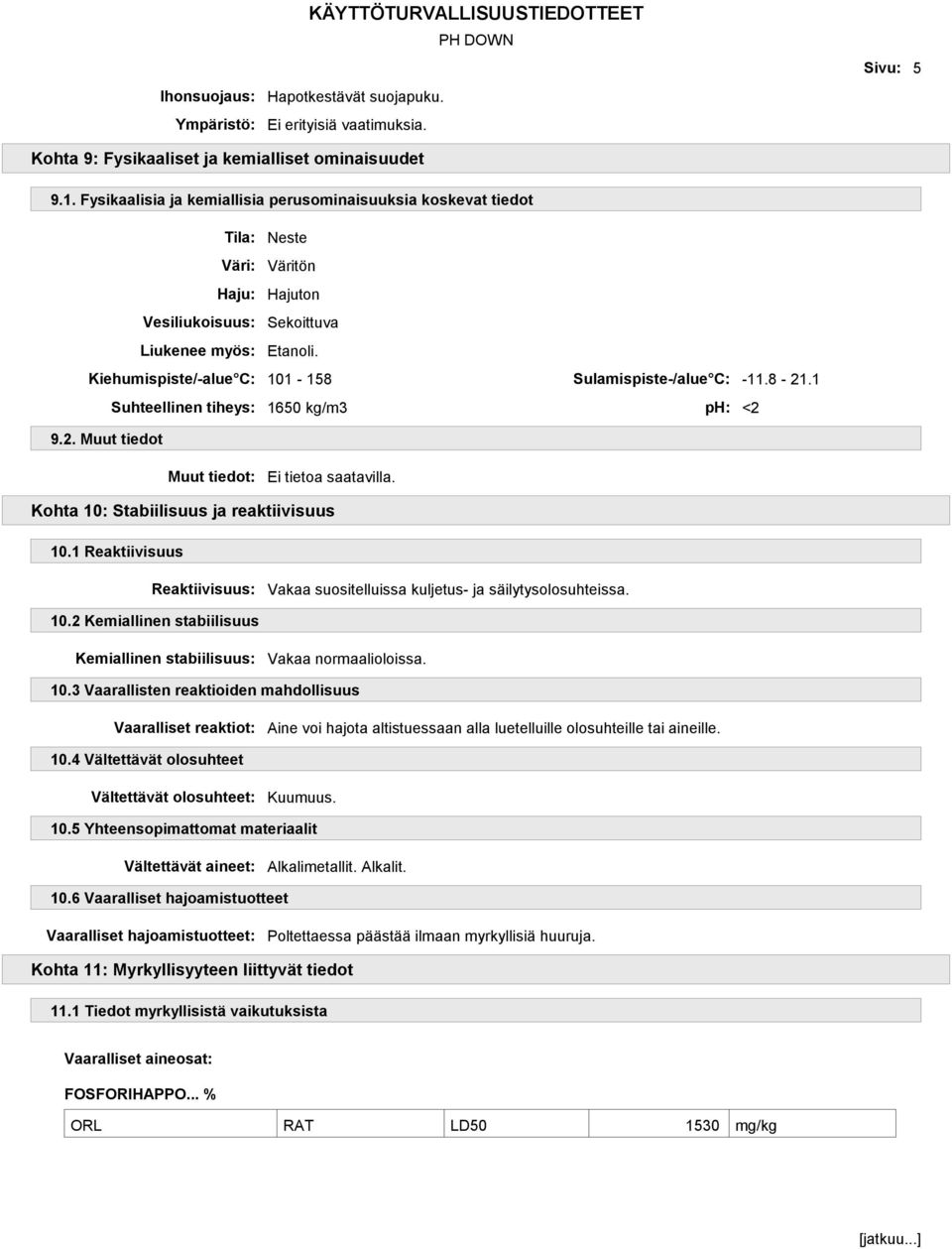 Kiehumispiste/-alue C: 101-158 Sulamispiste-/alue C: -11.8-21.1 Suhteellinen tiheys: 1650 kg/m3 ph: <2 9.2. Muut tiedot Muut tiedot: Kohta 10: Stabiilisuus ja reaktiivisuus 10.