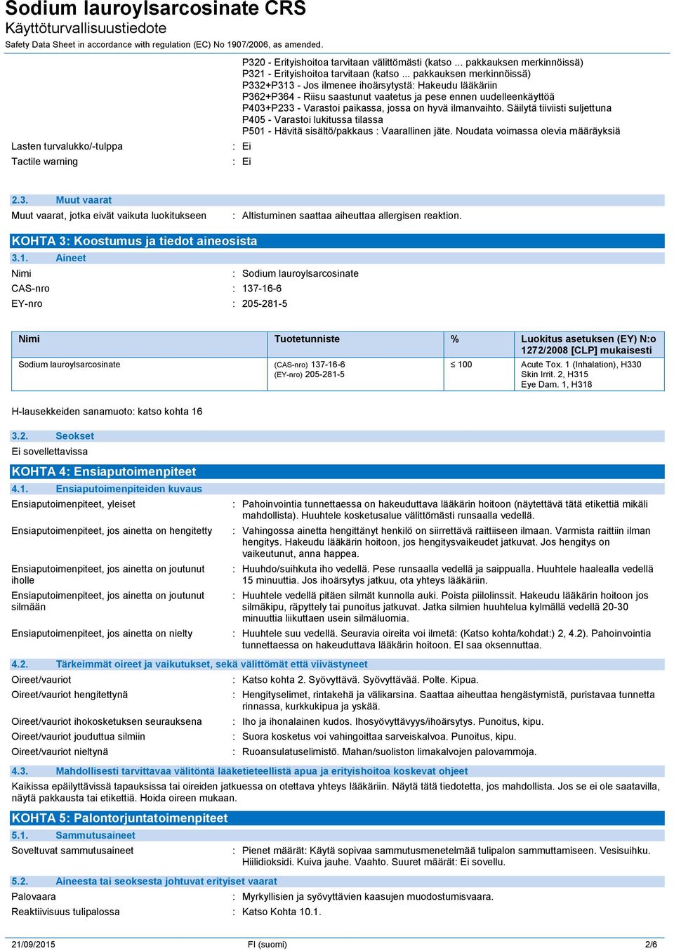 ilmanvaihto. Säilytä tiiviisti suljettuna P405 - Varastoi lukitussa tilassa P501 - Hävitä sisältö/pakkaus : Vaarallinen jäte. Noudata voimassa olevia määräyksiä : Ei : Ei 2.3.