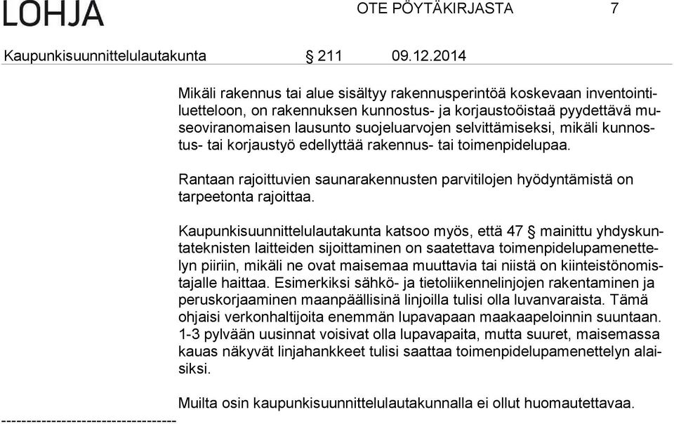 Kaupunkisuunnittelulautakunta katsoo myös, että 47 mainittu yh dys kunta tek nis ten laitteiden sijoittaminen on saatettava toi men pi de lu pa me net telyn piiriin, mikäli ne ovat maisemaa muuttavia