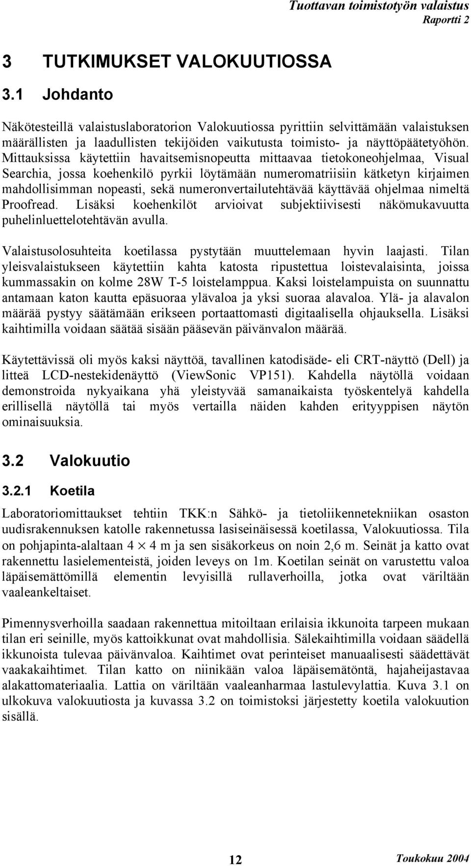 Mittauksissa käytettiin havaitsemisnopeutta mittaavaa tietokoneohjelmaa, Visual Searchia, jossa koehenkilö pyrkii löytämään numeromatriisiin kätketyn kirjaimen mahdollisimman nopeasti, sekä