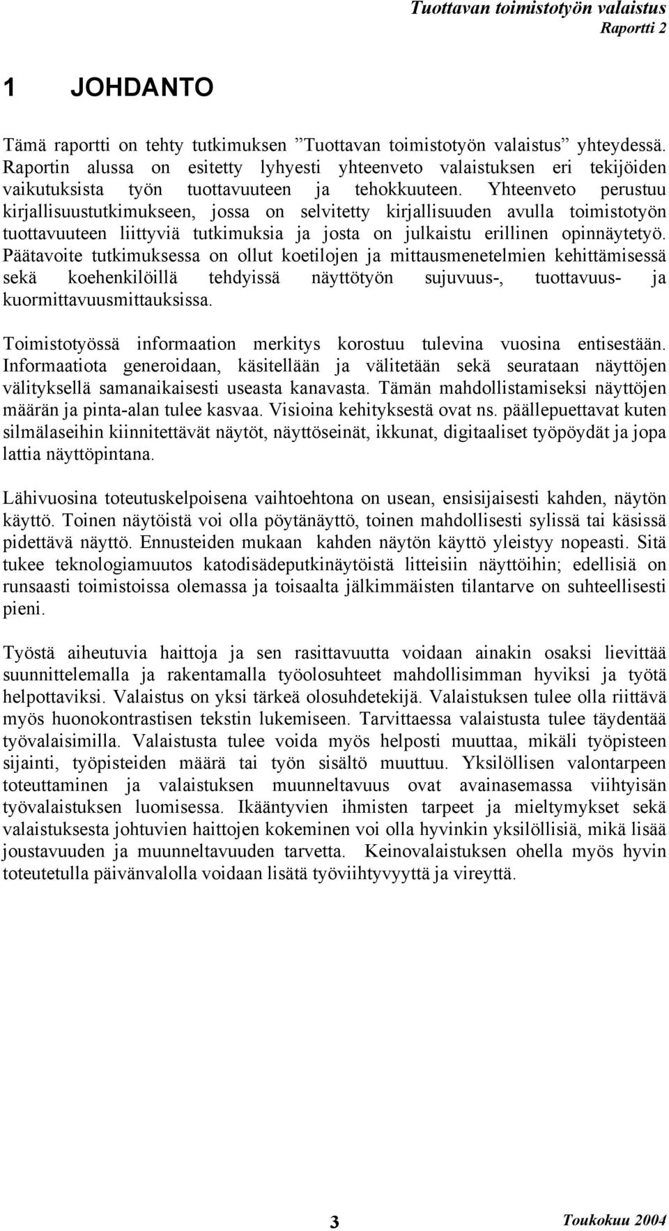 Yhteenveto perustuu kirjallisuustutkimukseen, jossa on selvitetty kirjallisuuden avulla toimistotyön tuottavuuteen liittyviä tutkimuksia ja josta on julkaistu erillinen opinnäytetyö.