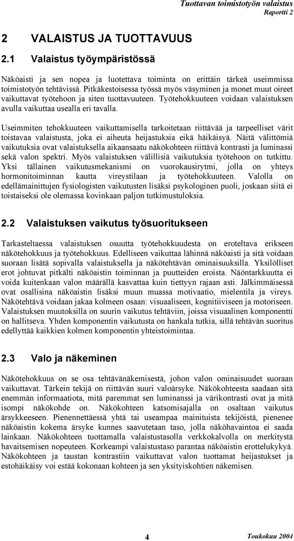 Useimmiten tehokkuuteen vaikuttamisella tarkoitetaan riittävää ja tarpeelliset värit toistavaa valaistusta, joka ei aiheuta heijastuksia eikä häikäisyä.