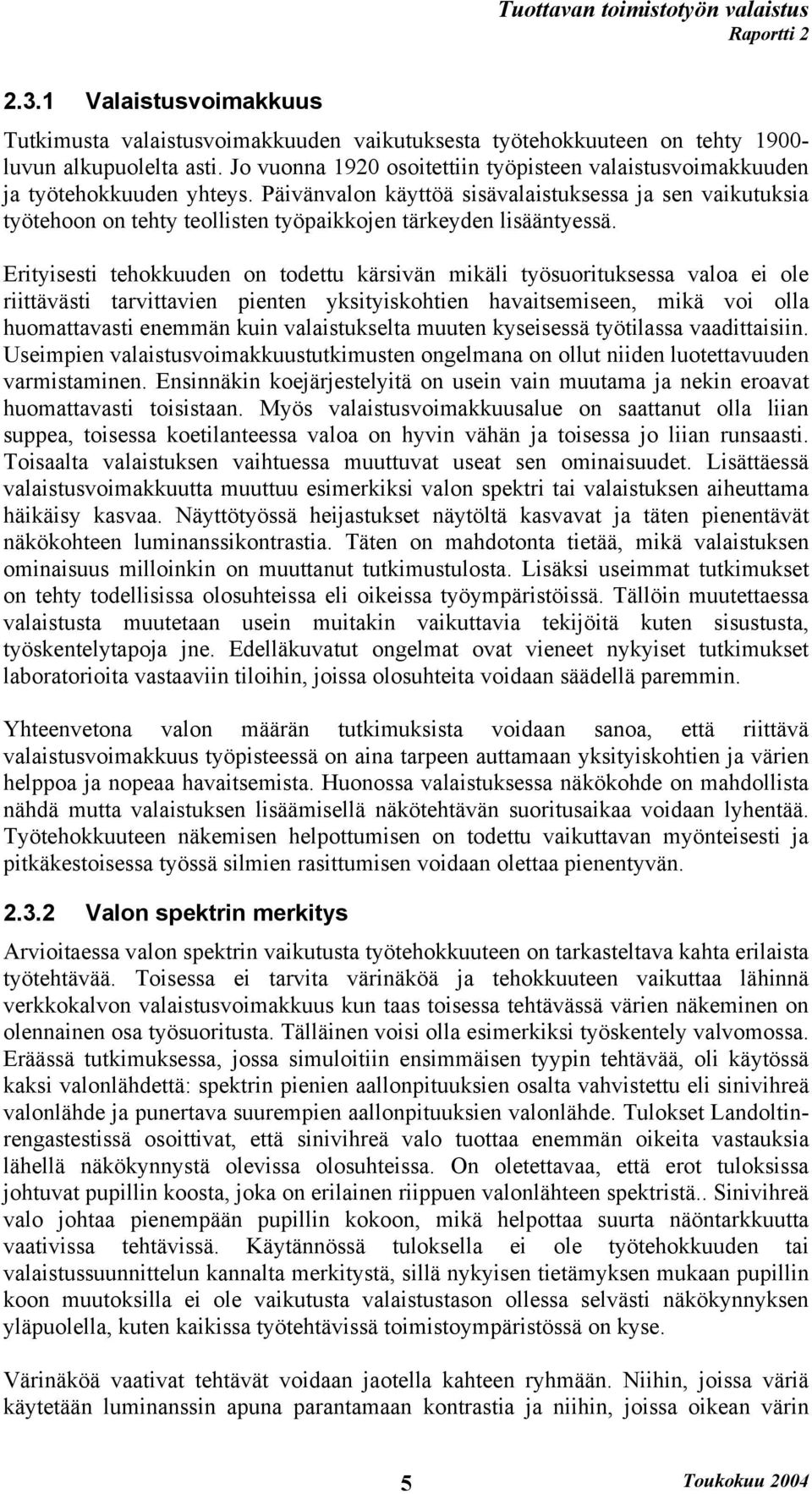 Päivänvalon käyttöä sisävalaistuksessa ja sen vaikutuksia työtehoon on tehty teollisten työpaikkojen tärkeyden lisääntyessä.