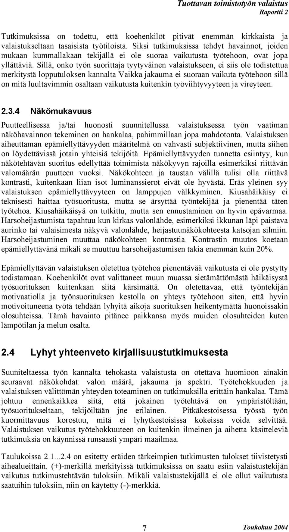 Sillä, onko työn suorittaja tyytyväinen valaistukseen, ei siis ole todistettua merkitystä lopputuloksen kannalta Vaikka jakauma ei suoraan vaikuta työtehoon sillä on mitä luultavimmin osaltaan