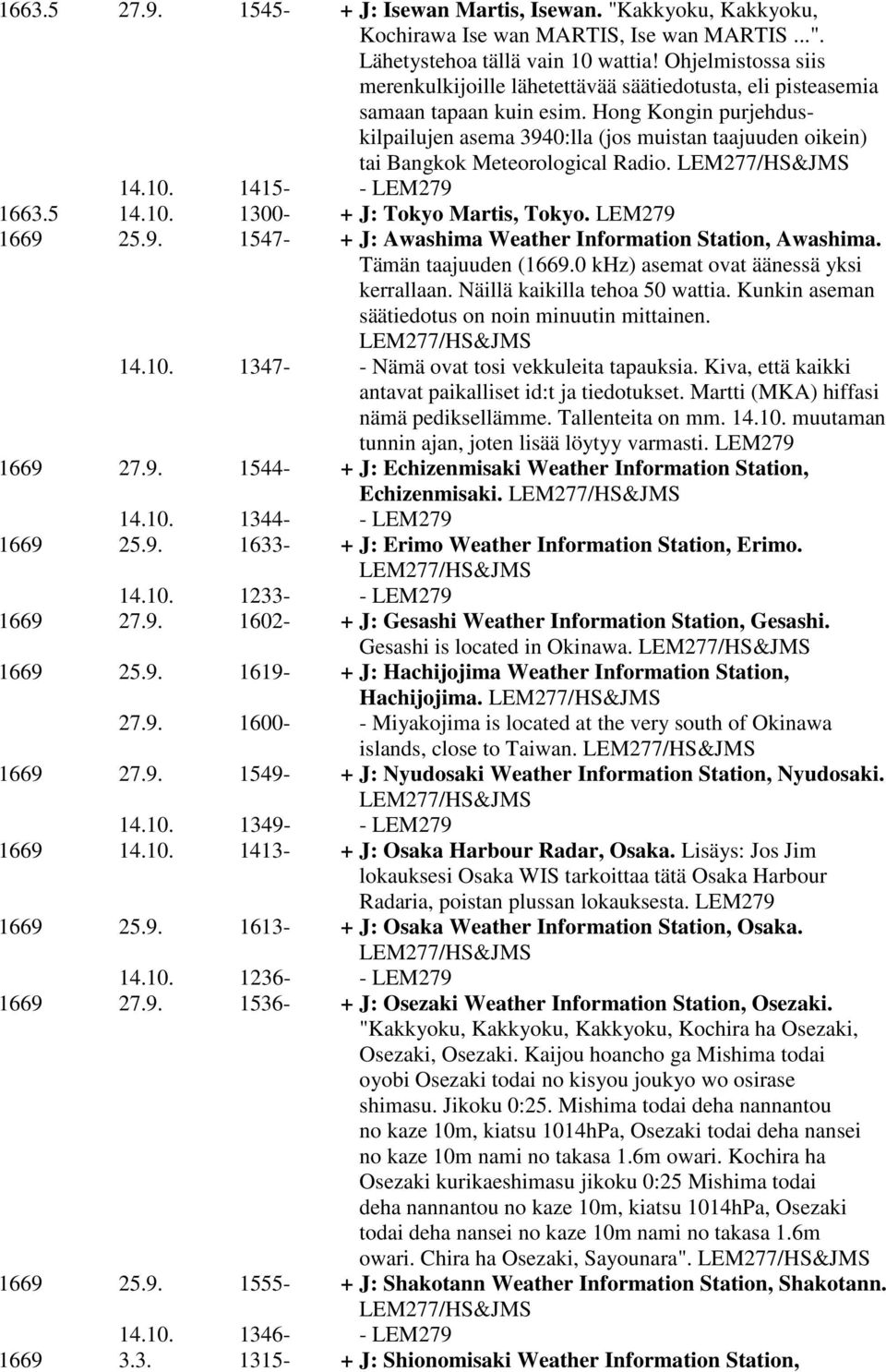 Hong Kongin purjehduskilpailujen asema 3940:lla (jos muistan taajuuden oikein) tai Bangkok Meteorological Radio. LEM277/HS&JMS 14.10. 1415- - LEM279 1663.5 14.10. 1300- + J: Tokyo Martis, Tokyo.