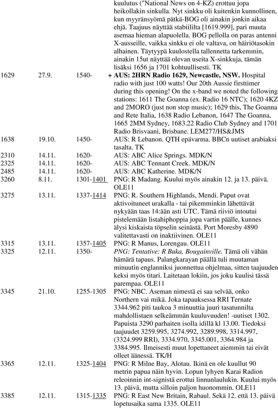 Täytyypä kuulostella tallennetta tarkemmin, ainakin 15ut näyttää olevan useita X-sinkkuja, tämän lisäksi 1656 ja 1701 kohtuullisesti. TK 1629 27.9. 1540- + AUS: 2HRN Radio 1629, Newcastle, NSW.