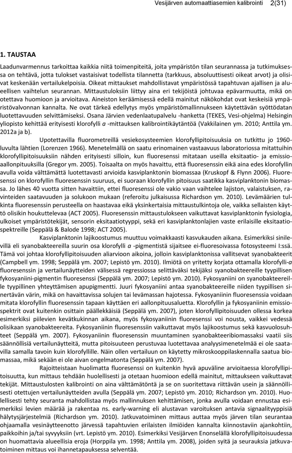 absoluuttisesti oikeat arvot) ja olisivat keskenään vertailukelpoisia. Oikeat mittaukset mahdollistavat ympäristössä tapahtuvan ajallisen ja alueellisen vaihtelun seurannan.