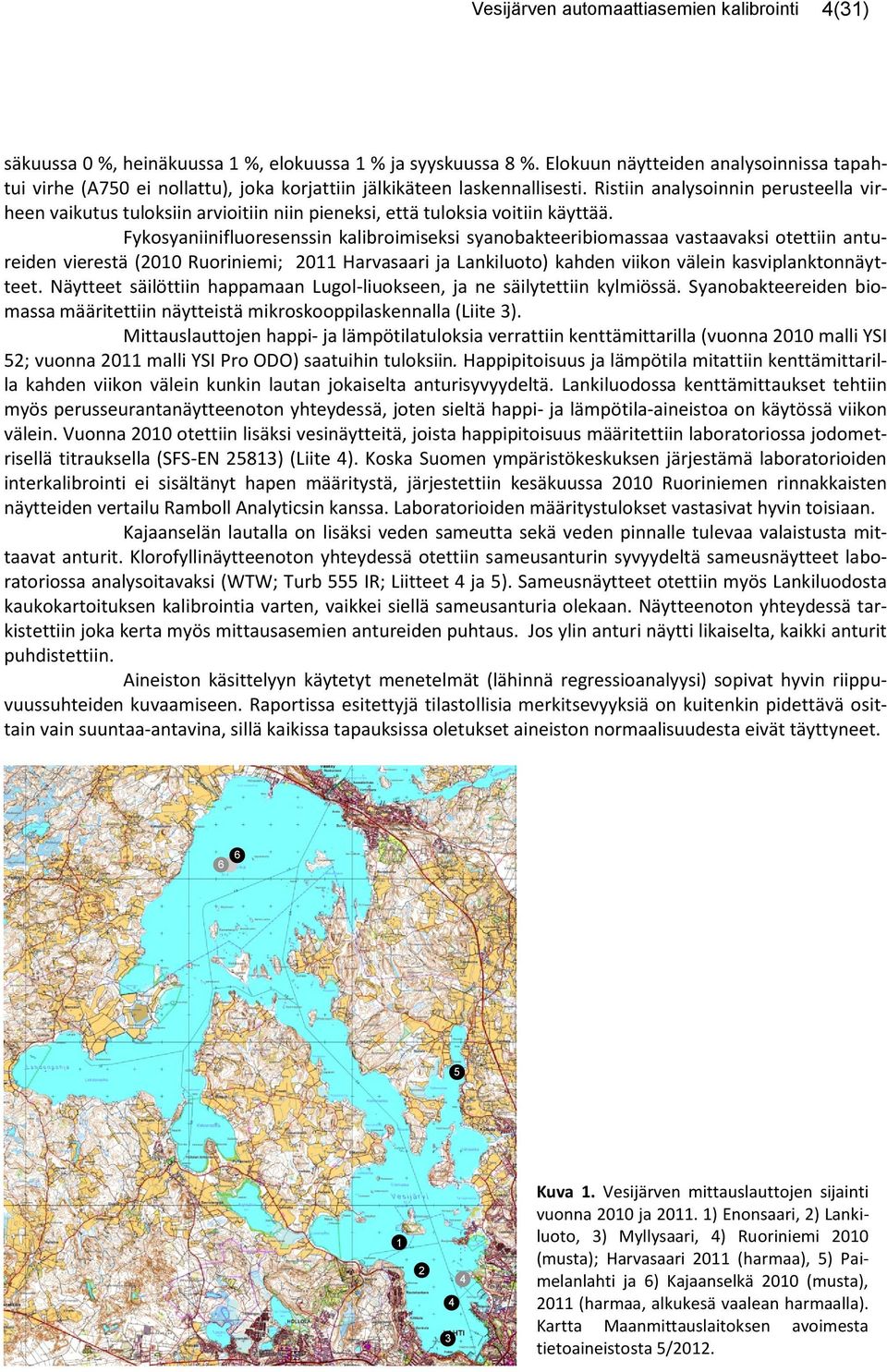 Ristiin analysoinnin perusteella virheen vaikutus tuloksiin arvioitiin niin pieneksi, että tuloksia voitiin käyttää.