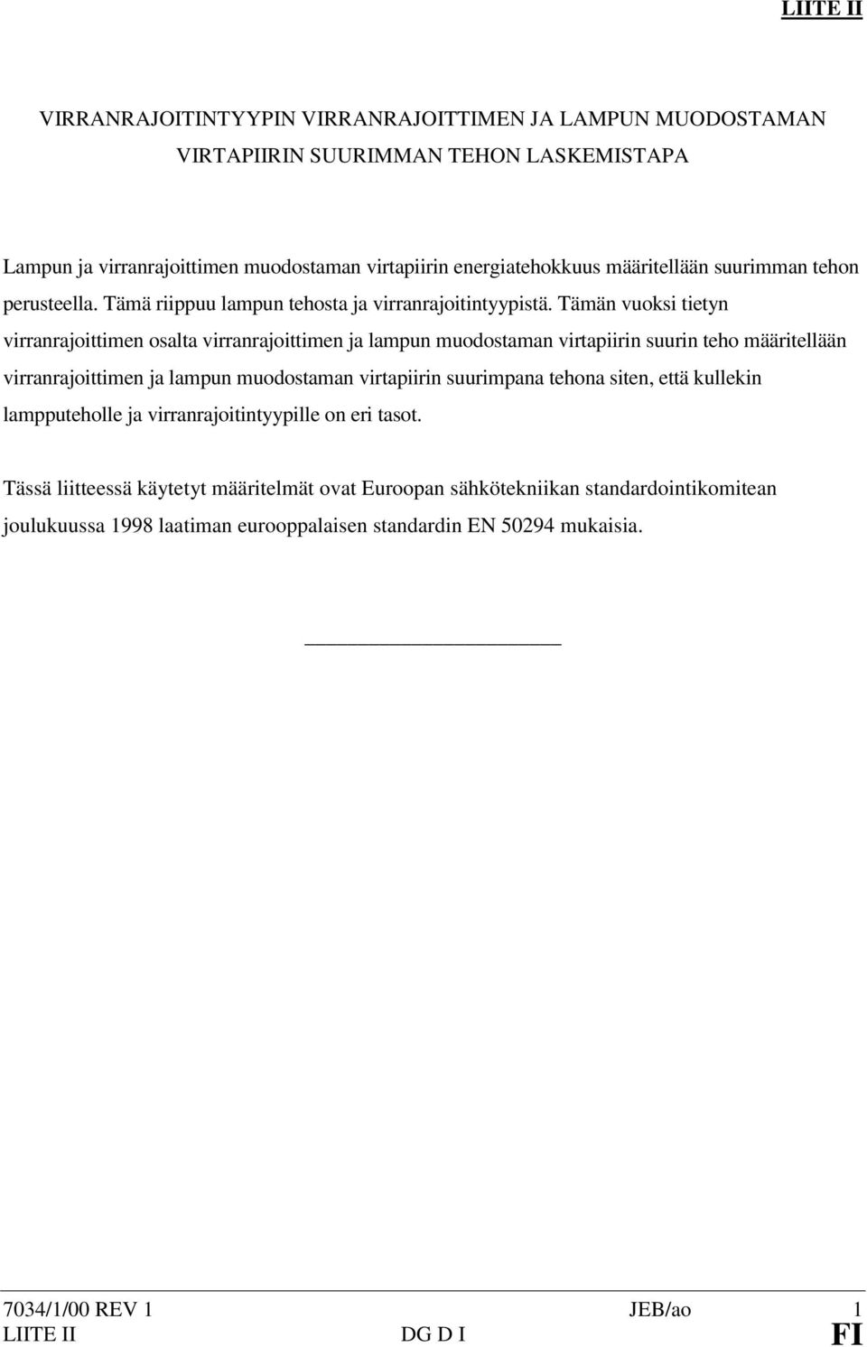 Tämän vuoksi tietyn virranrajoittimen osalta virranrajoittimen ja lampun muodostaman virtapiirin suurin teho määritellään virranrajoittimen ja lampun muodostaman virtapiirin suurimpana