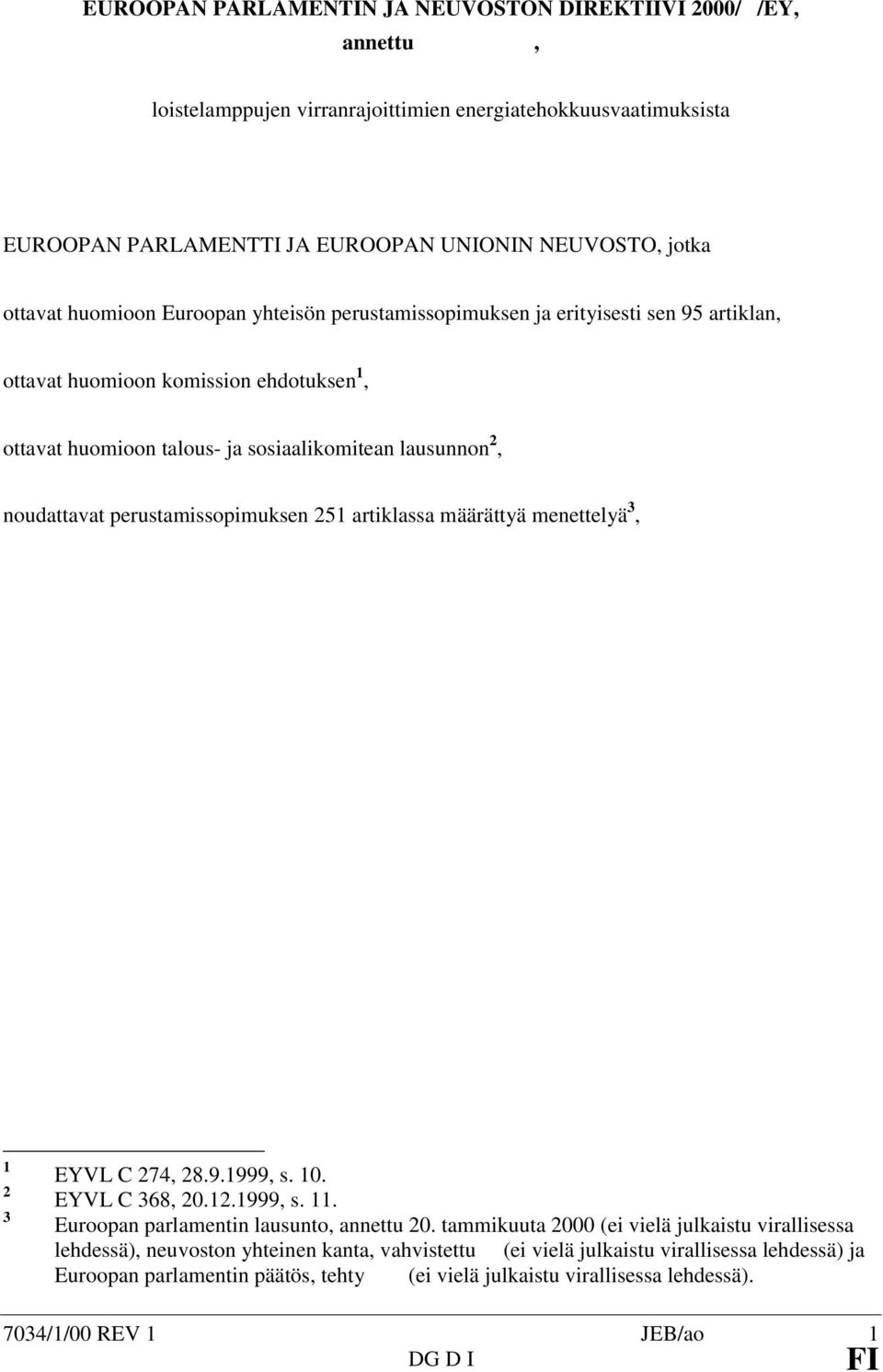 perustamissopimuksen 251 artiklassa määrättyä menettelyä 3, 1 2 3 EYVL C 274, 28.9.1999, s. 10. EYVL C 368, 20.12.1999, s. 11. Euroopan parlamentin lausunto, annettu 20.