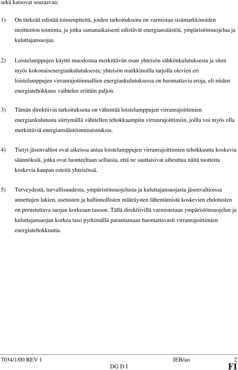 2) Loistelamppujen käyttö muodostaa merkittävän osan yhteisön sähkönkulutuksesta ja siten myös kokonaisenergiankulutuksesta; yhteisön markkinoilla tarjolla olevien eri loistelamppujen