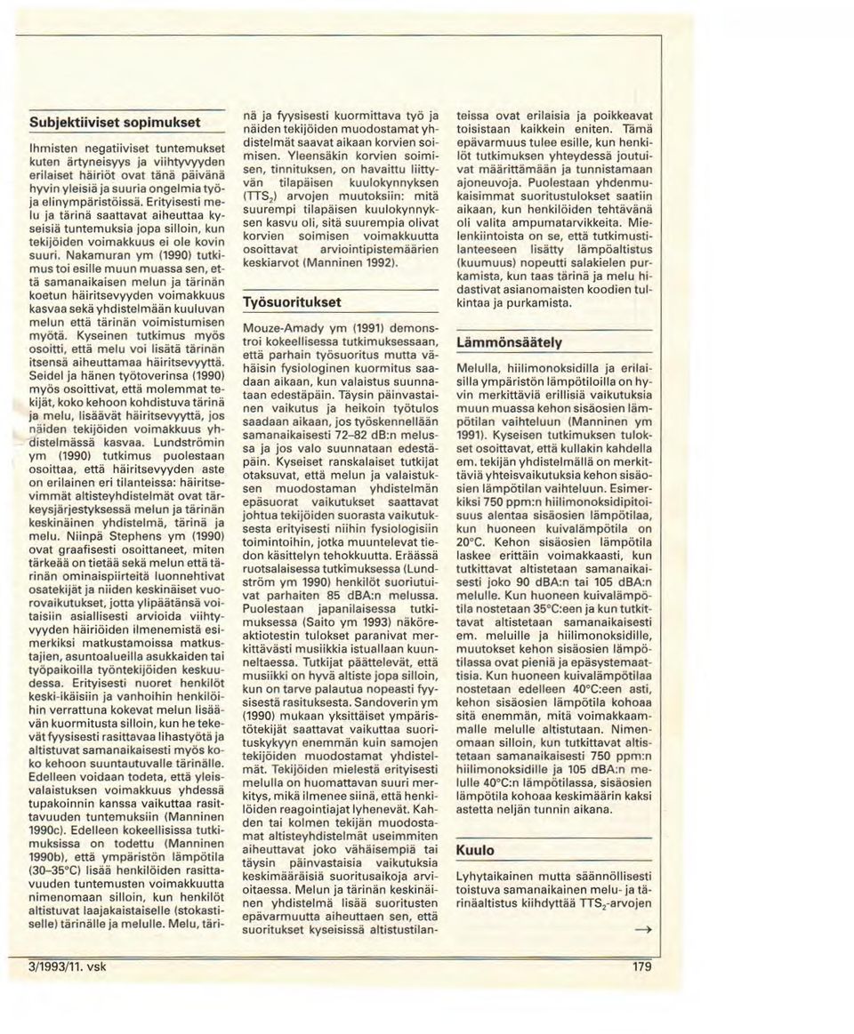 Nakamuran ym (1990) tutkimus toi esille muun muassa sen, että samanaikaisen melun ja tärinän koetun hairitsevyyden voimakkuus kasvaa sekã yhdistelmaan kuuluvan melun etta tärinän voimistumisen mybtä.