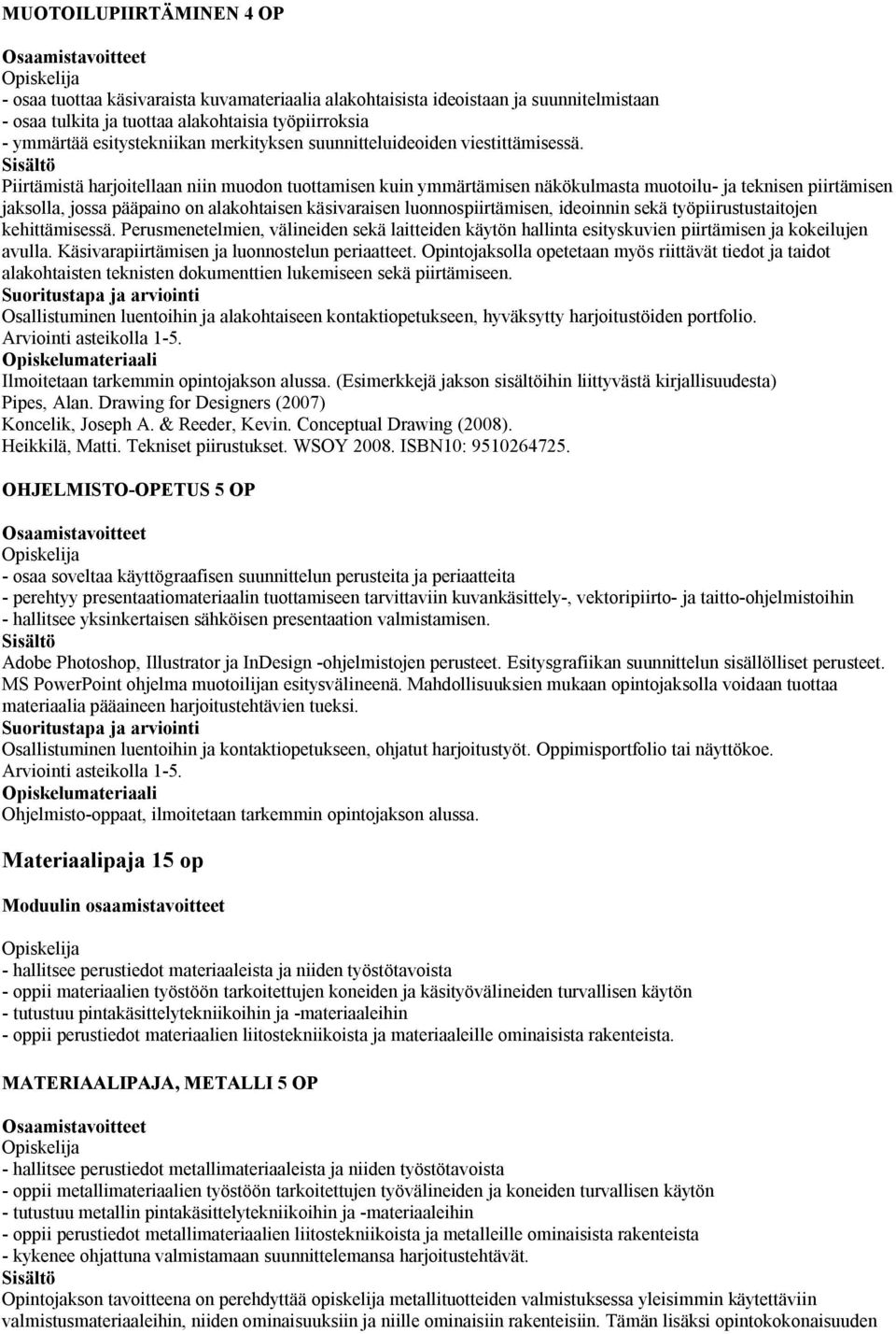 Piirtämistä harjoitellaan niin muodon tuottamisen kuin ymmärtämisen näkökulmasta muotoilu- ja teknisen piirtämisen jaksolla, jossa pääpaino on alakohtaisen käsivaraisen luonnospiirtämisen, ideoinnin