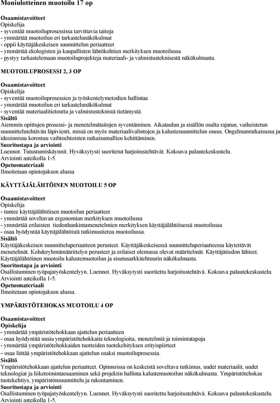 MUOTOILUPROSESSI 2, 3 OP - syventää muotoiluprosessien ja työskentelymetodien hallintaa - ymmärtää muotoilun eri tarkastelunäkökulmat - syventää materiaalitietoutta ja valmistusteknistä tietämystä.