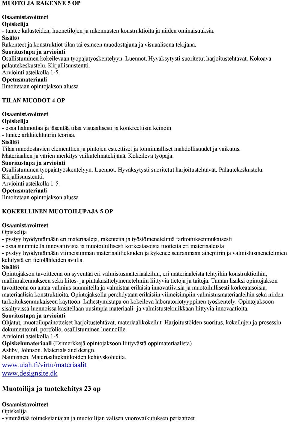 Opetusmateriaali Ilmoitetaan opintojakson alussa TILAN MUODOT 4 OP - osaa hahmottaa ja jäsentää tilaa visuaalisesti ja konkreettisin keinoin - tuntee arkkitehtuurin teoriaa.