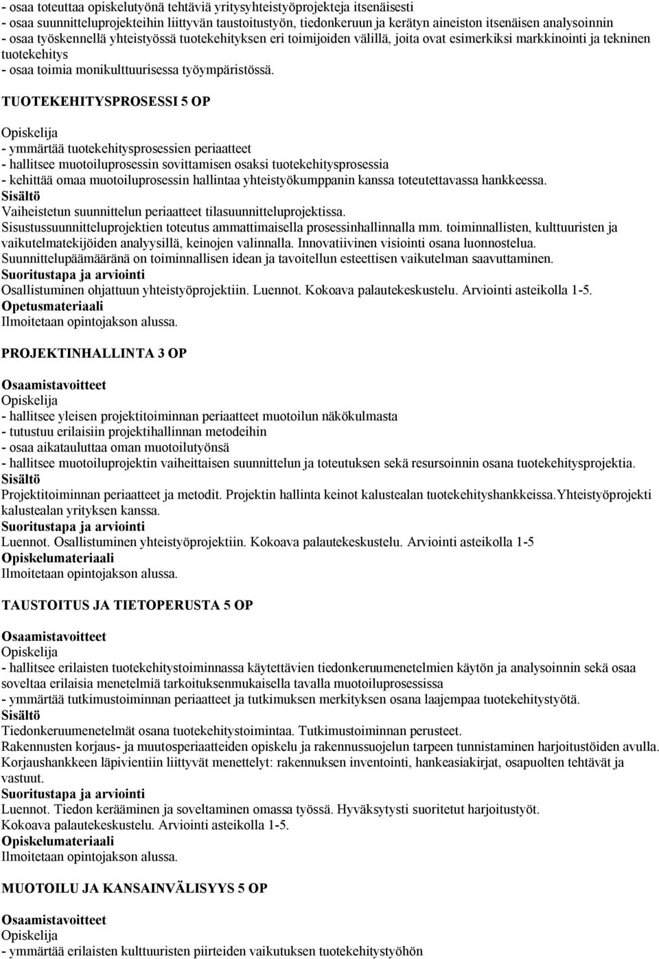 TUOTEKEHITYSPROSESSI 5 OP - ymmärtää tuotekehitysprosessien periaatteet - hallitsee muotoiluprosessin sovittamisen osaksi tuotekehitysprosessia - kehittää omaa muotoiluprosessin hallintaa