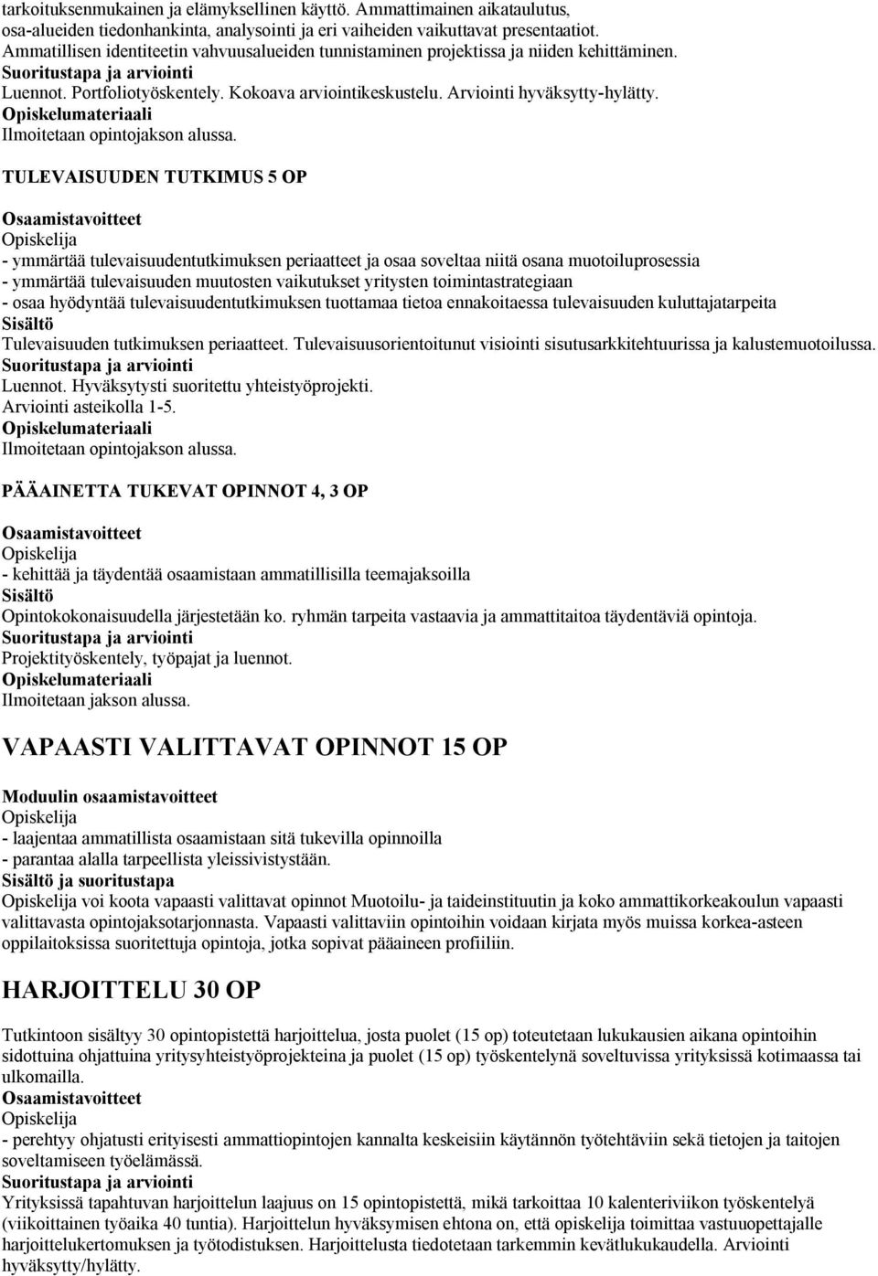 TULEVAISUUDEN TUTKIMUS 5 OP - ymmärtää tulevaisuudentutkimuksen periaatteet ja osaa soveltaa niitä osana muotoiluprosessia - ymmärtää tulevaisuuden muutosten vaikutukset yritysten toimintastrategiaan