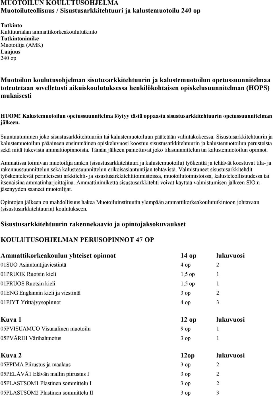 Kalustemuotoilun opetussuunnitelma löytyy tästä oppaasta sisustusarkkitehtuurin opetussuunnitelman jälkeen. Suuntautuminen joko sisustusarkkitehtuuriin tai kalustemuotoiluun päätetään valintakokeessa.