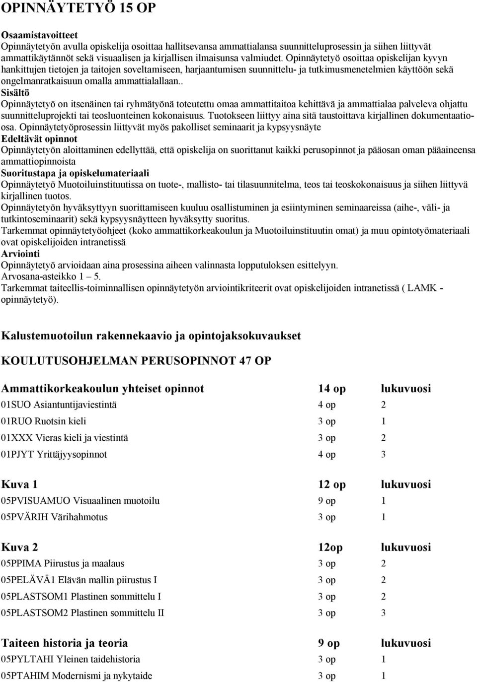 . Opinnäytetyö on itsenäinen tai ryhmätyönä toteutettu omaa ammattitaitoa kehittävä ja ammattialaa palveleva ohjattu suunnitteluprojekti tai teosluonteinen kokonaisuus.