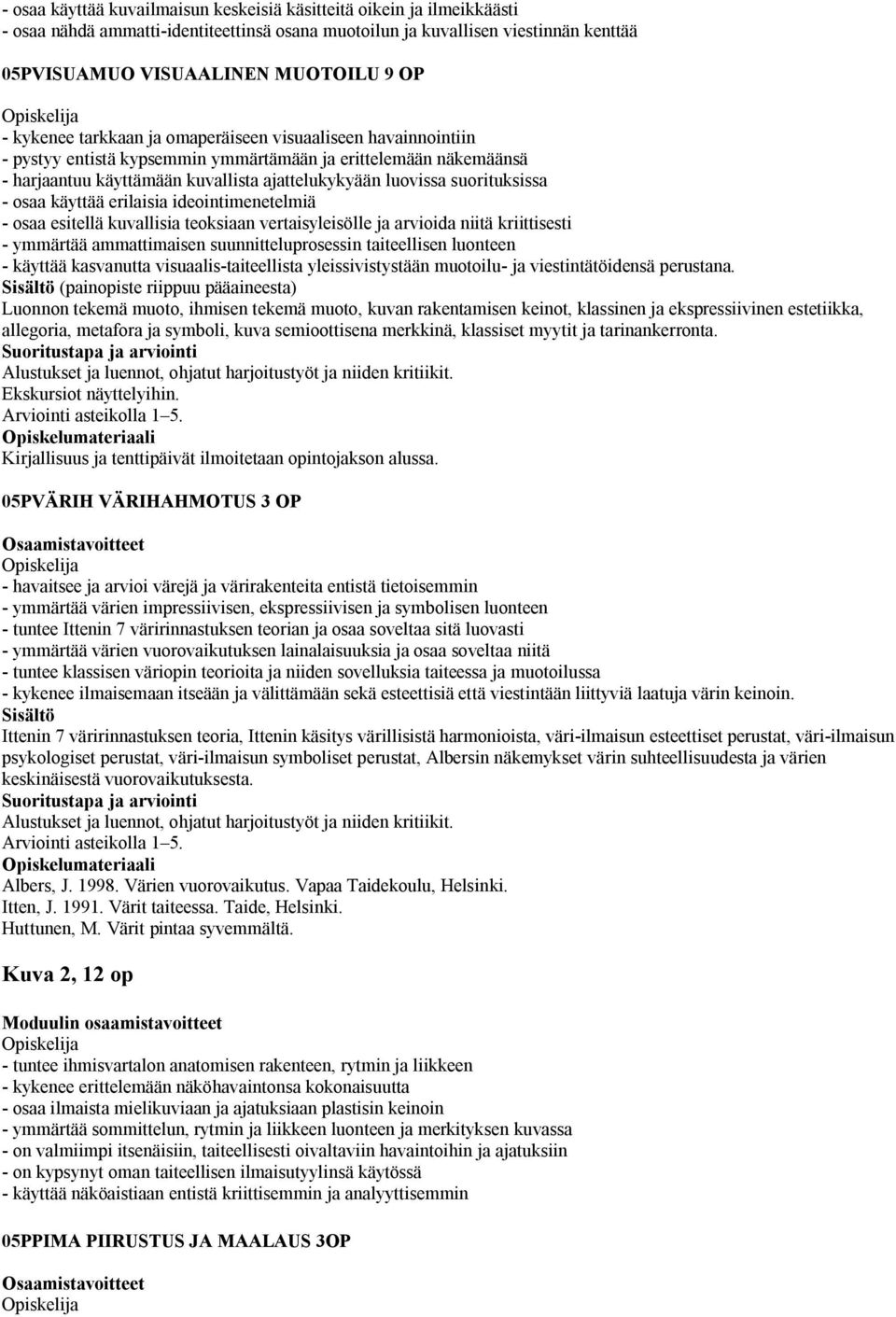 suorituksissa - osaa käyttää erilaisia ideointimenetelmiä - osaa esitellä kuvallisia teoksiaan vertaisyleisölle ja arvioida niitä kriittisesti - ymmärtää ammattimaisen suunnitteluprosessin