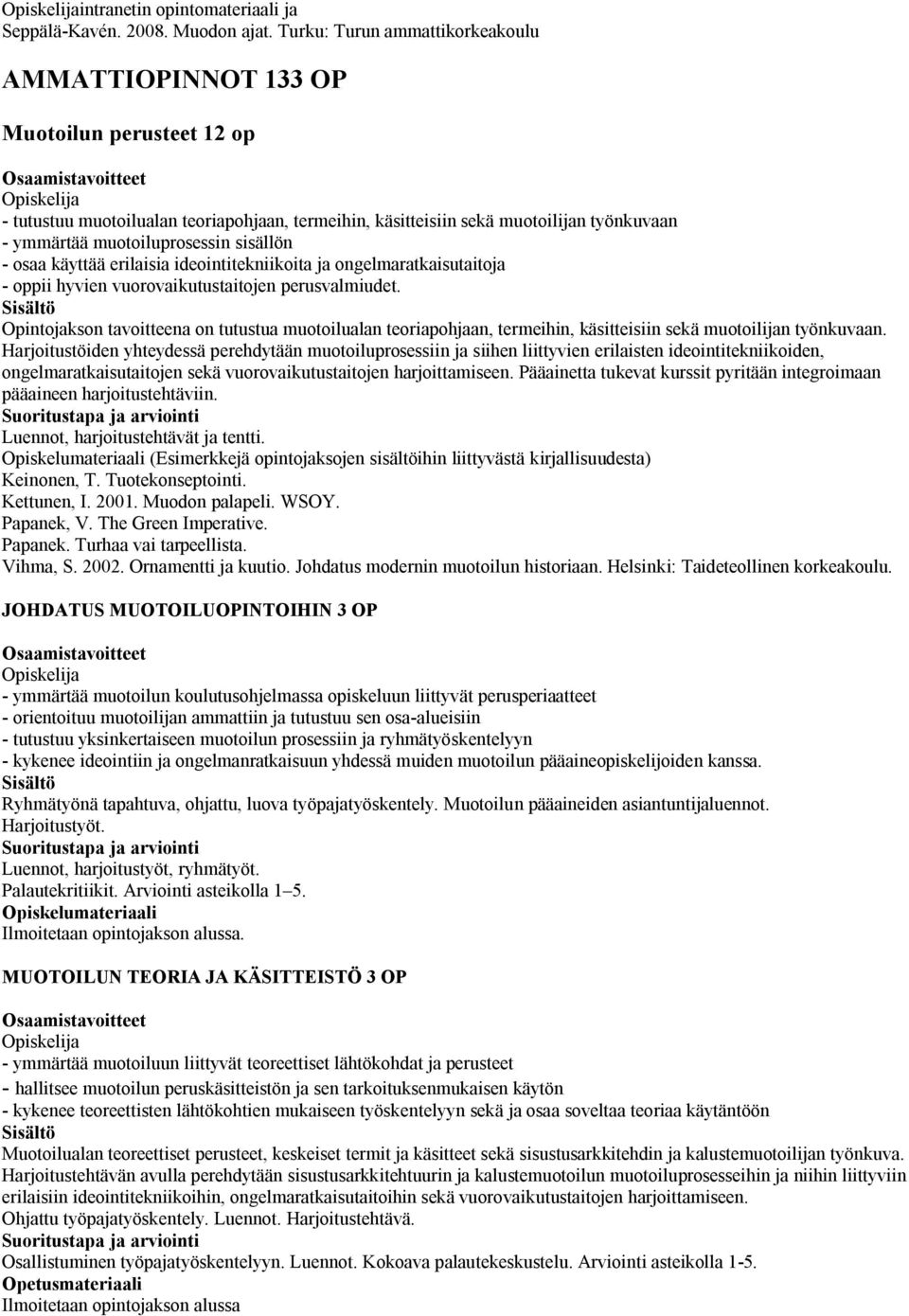 sisällön - osaa käyttää erilaisia ideointitekniikoita ja ongelmaratkaisutaitoja - oppii hyvien vuorovaikutustaitojen perusvalmiudet.