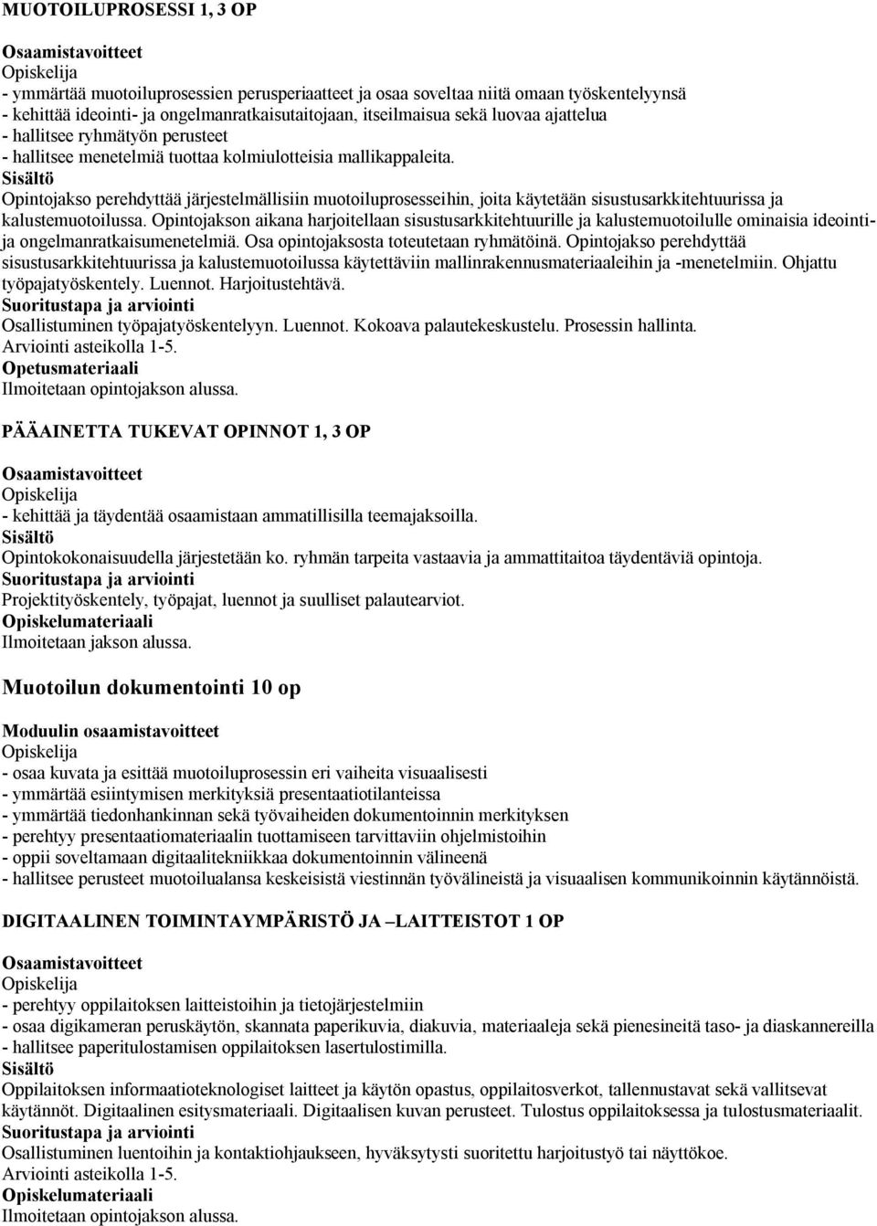 Opintojakso perehdyttää järjestelmällisiin muotoiluprosesseihin, joita käytetään sisustusarkkitehtuurissa ja kalustemuotoilussa.