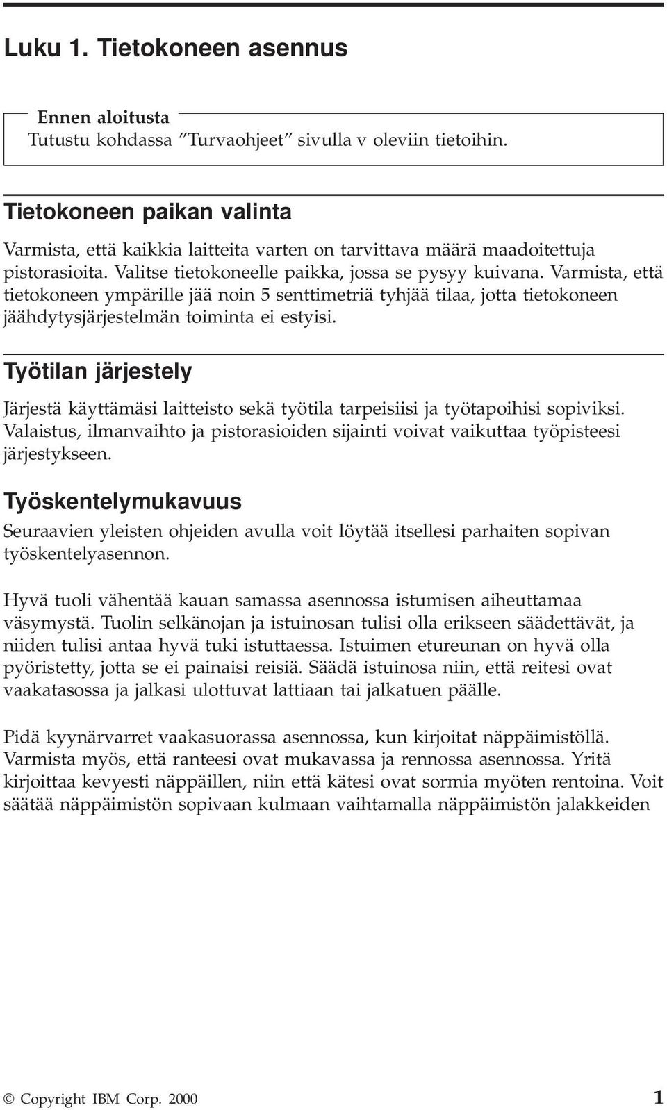 Varmista, että tietokoneen ympärille jää noin 5 senttimetriä tyhjää tilaa, jotta tietokoneen jäähdytysjärjestelmän toiminta ei estyisi.